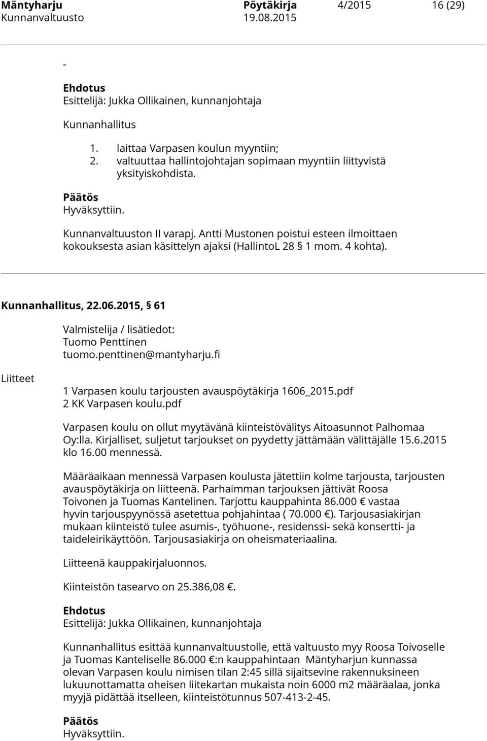 Antti Mustonen poistui esteen ilmoittaen kokouksesta asian käsittelyn ajaksi (HallintoL 28 1 mom. 4 kohta). Kunnanhallitus, 22.06.2015, 61 Valmistelija / lisätiedot: Tuomo Penttinen tuomo.