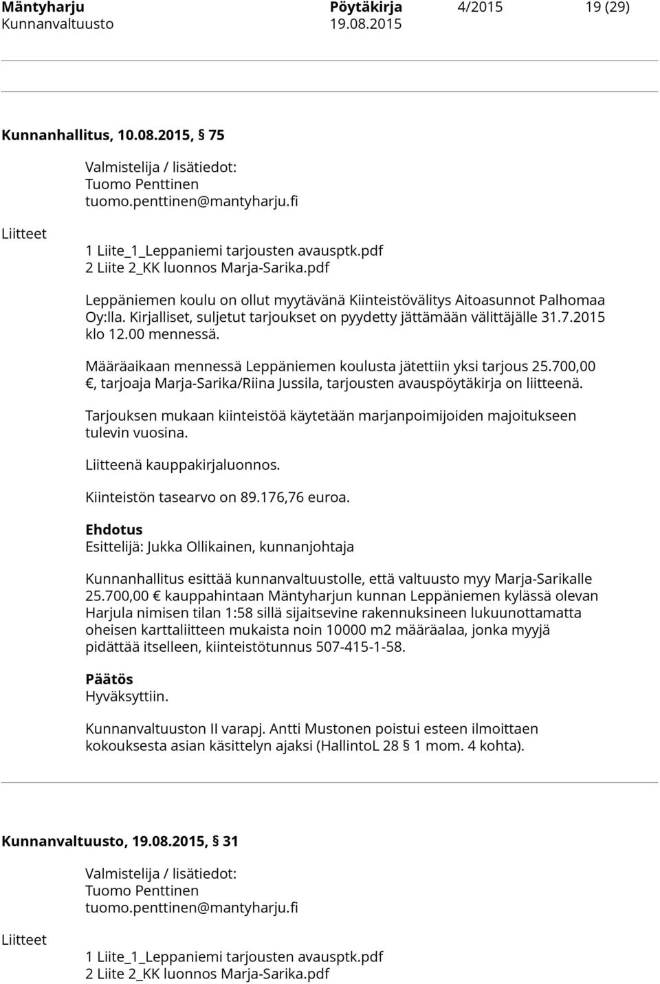 2015 klo 12.00 mennessä. Määräaikaan mennessä Leppäniemen koulusta jätettiin yksi tarjous 25.700,00, tarjoaja Marja-Sarika/Riina Jussila, tarjousten avauspöytäkirja on liitteenä.