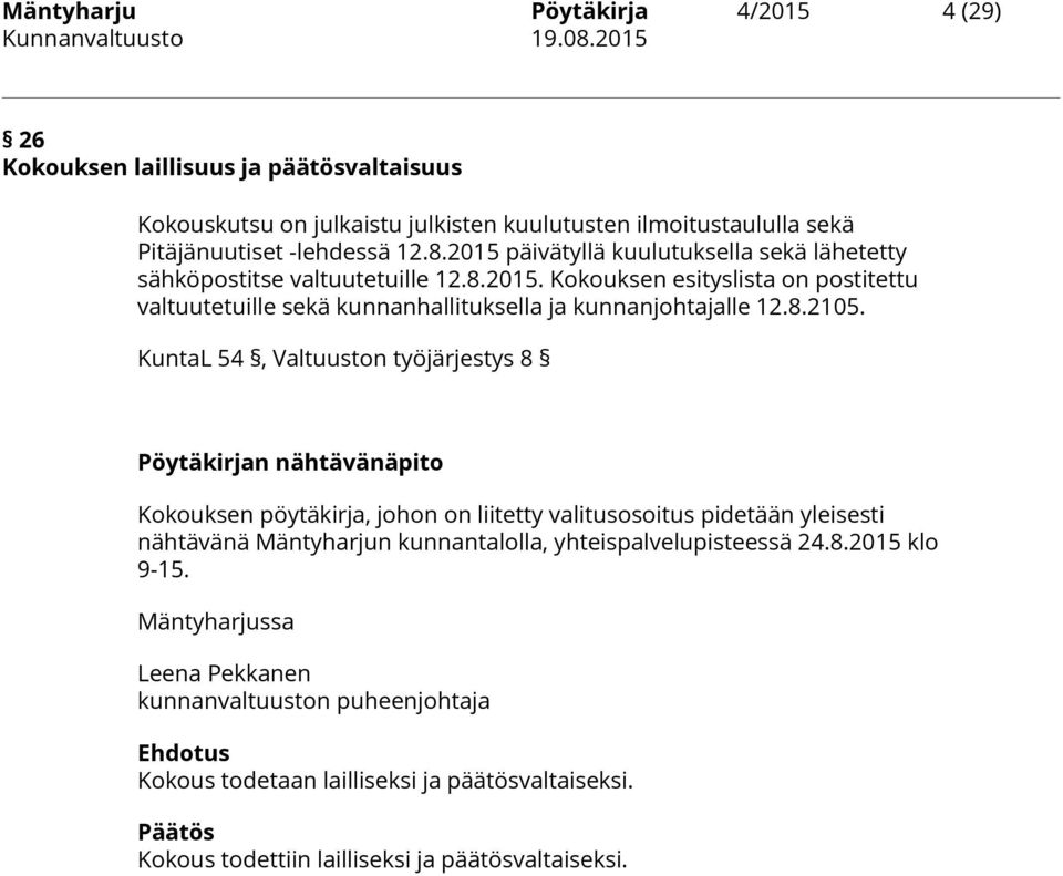 KuntaL 54, Valtuuston työjärjestys 8 Pöytäkirjan nähtävänäpito Kokouksen pöytäkirja, johon on liitetty valitusosoitus pidetään yleisesti nähtävänä Mäntyharjun kunnantalolla,