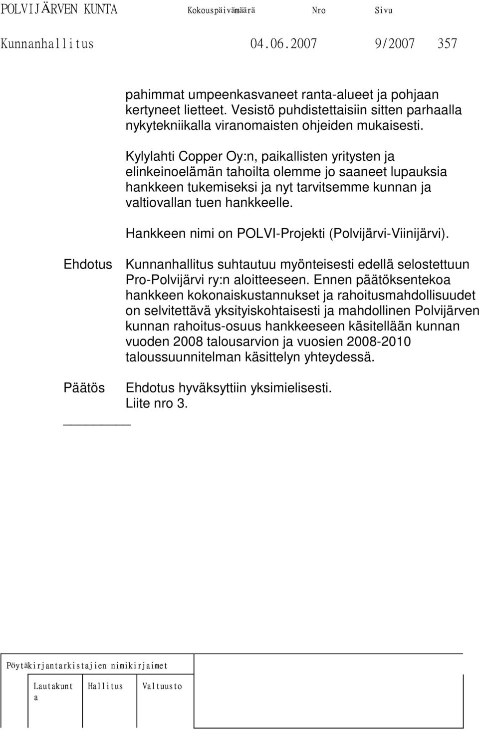 Hankkeen nimi on POLVI-Projekti (Polvijärvi-Viinijärvi). Ehdotus Kunnanhallitus suhtautuu myönteisesti edellä selostettuun Pro-Polvijärvi ry:n aloitteeseen.