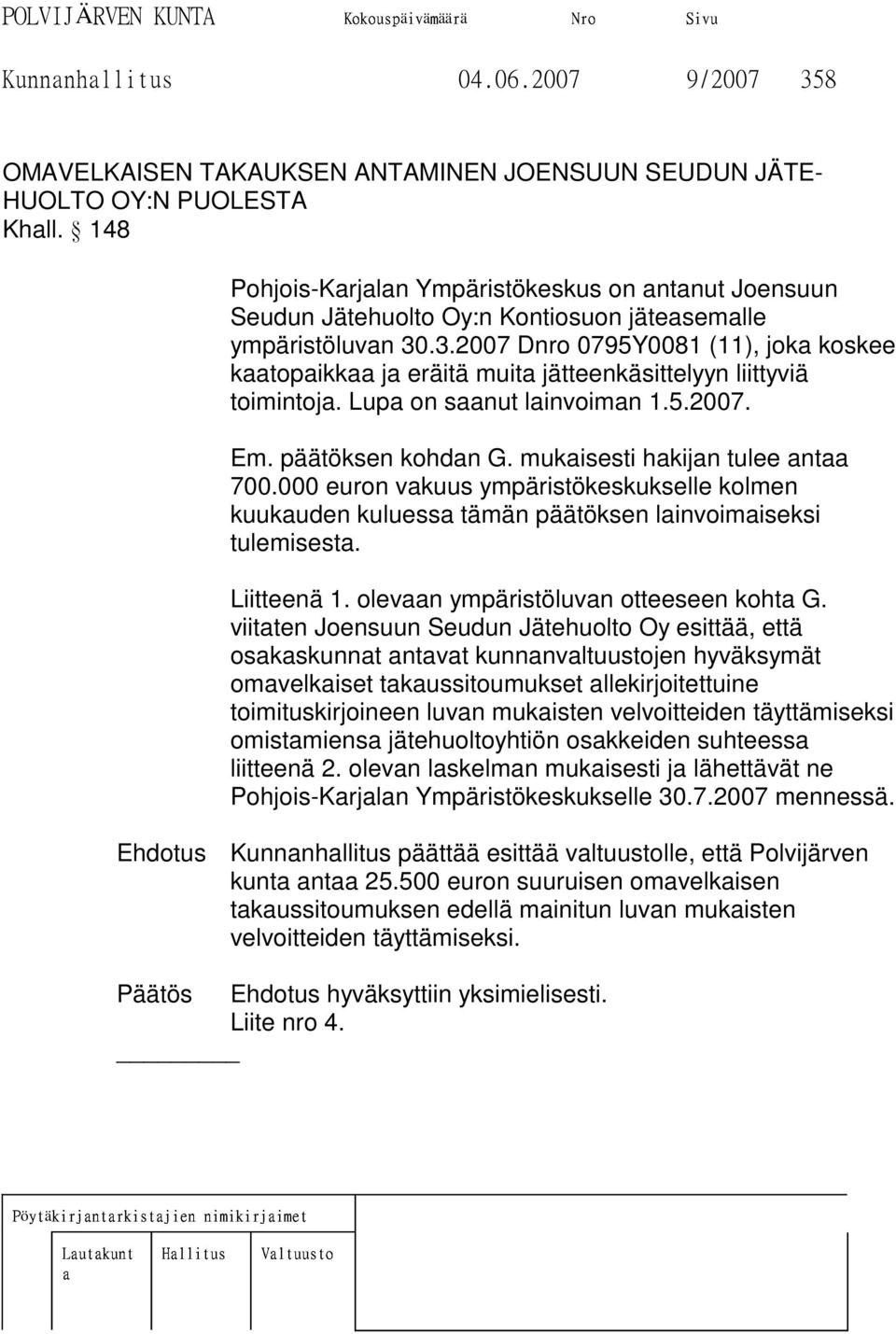 .3.2007 Dnro 0795Y0081 (11), joka koskee kaatopaikkaa ja eräitä muita jätteenkäsittelyyn liittyviä toimintoja. Lupa on saanut lainvoiman 1.5.2007. Em. päätöksen kohdan G.