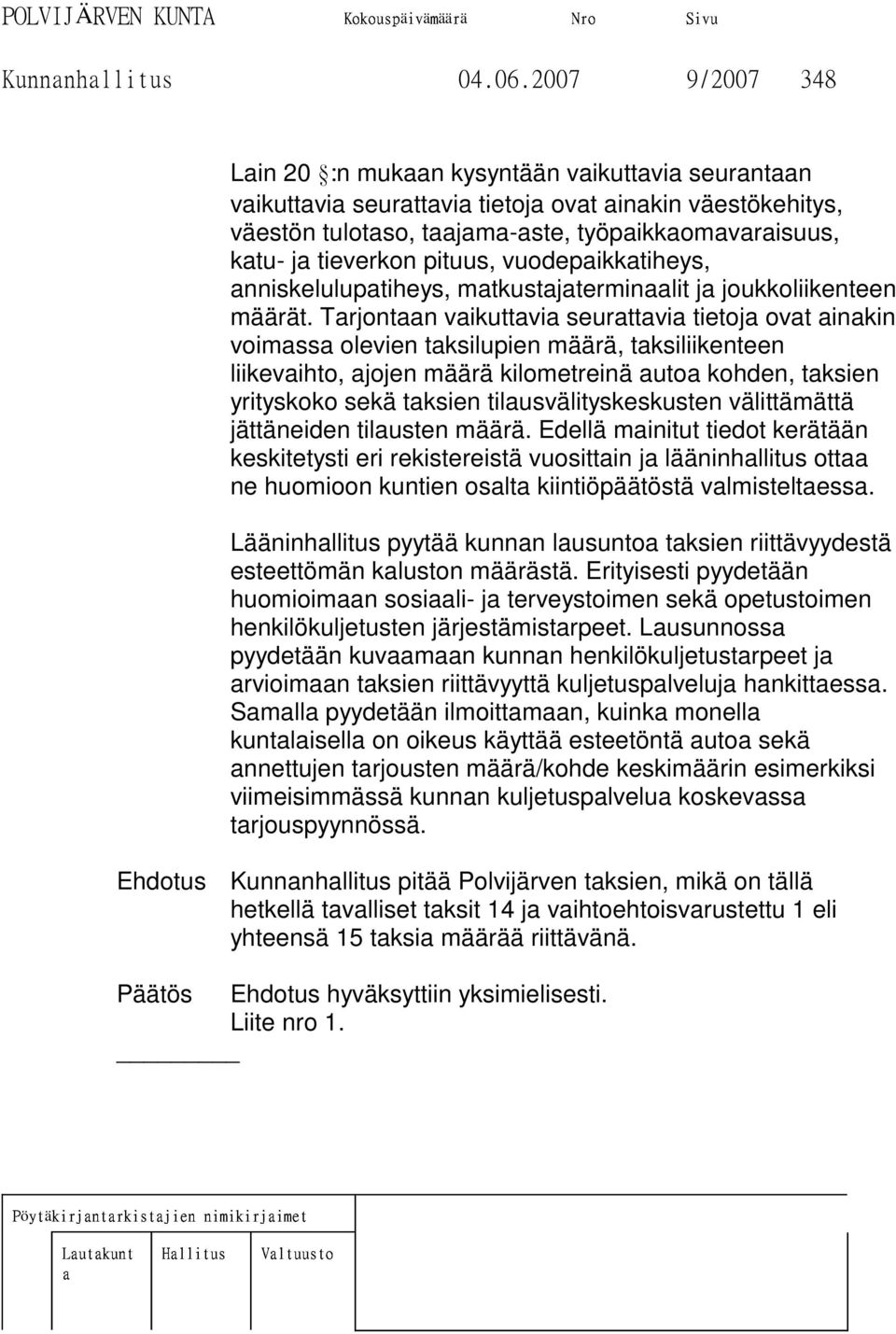 tieverkon pituus, vuodepaikkatiheys, anniskelulupatiheys, matkustajaterminaalit ja joukkoliikenteen määrät.