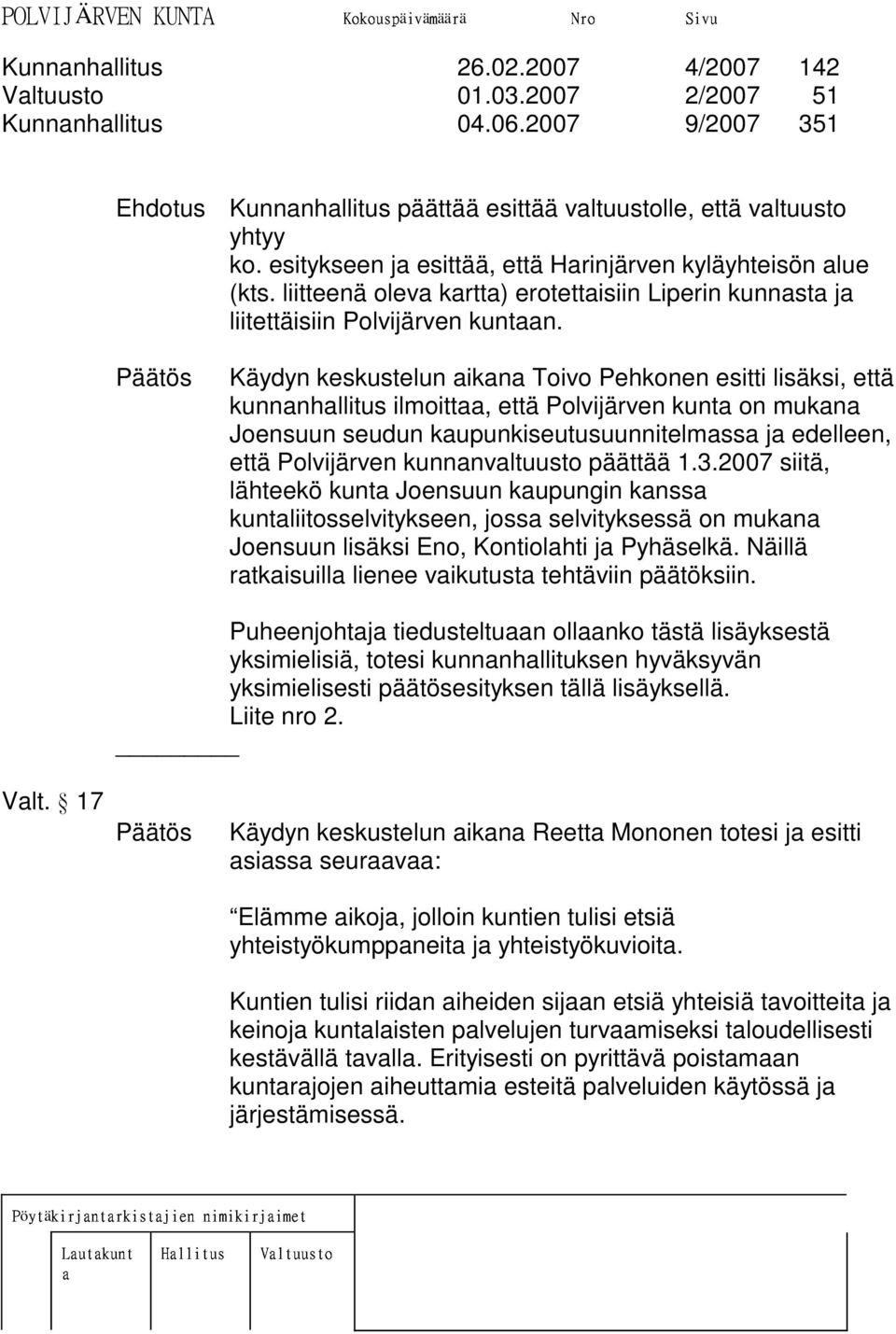 Päätös Käydyn keskustelun aikana Toivo Pehkonen esitti lisäksi, että kunnanhallitus ilmoittaa, että Polvijärven kunta on mukana Joensuun seudun kaupunkiseutusuunnitelmassa ja edelleen, että