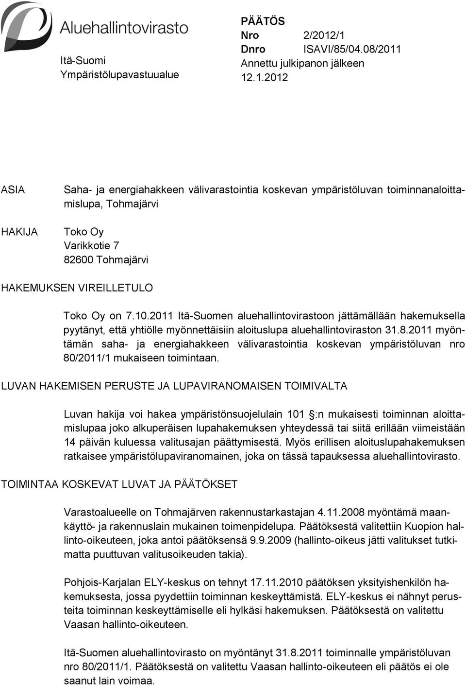 10.2011 Itä-Suomen aluehallintovirastoon jättämällään hakemuksella pyytänyt, että yhtiölle myönnettäisiin aloituslupa aluehallintoviraston 31.8.