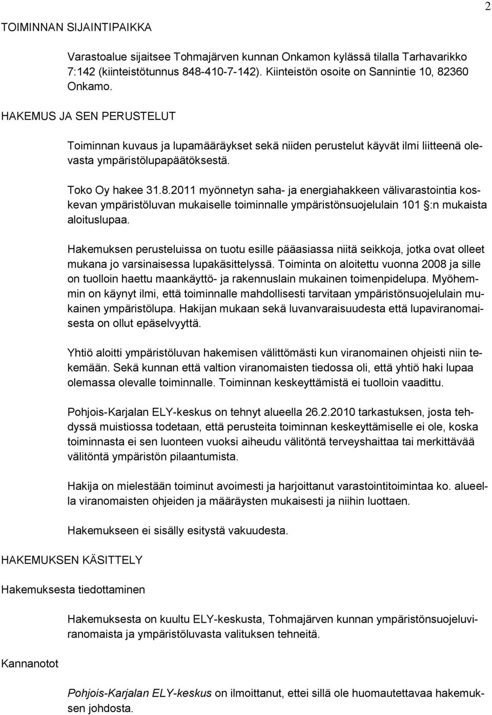 2011 myönnetyn saha- ja energiahakkeen välivarastointia koskevan ympäristöluvan mukaiselle toiminnalle ympäristönsuojelulain 101 :n mukaista aloituslupaa.