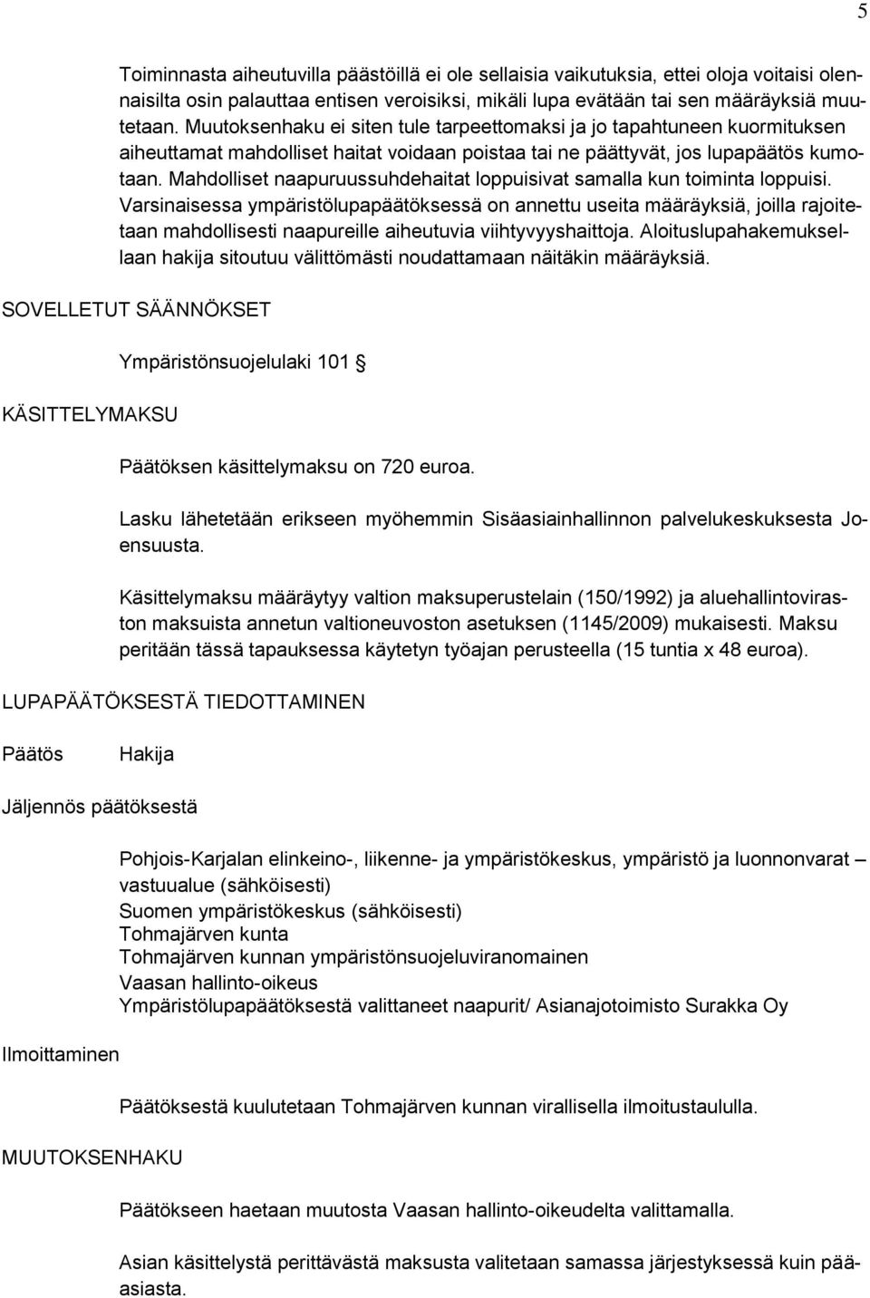 Mahdolliset naapuruussuhdehaitat loppuisivat samalla kun toiminta loppuisi.