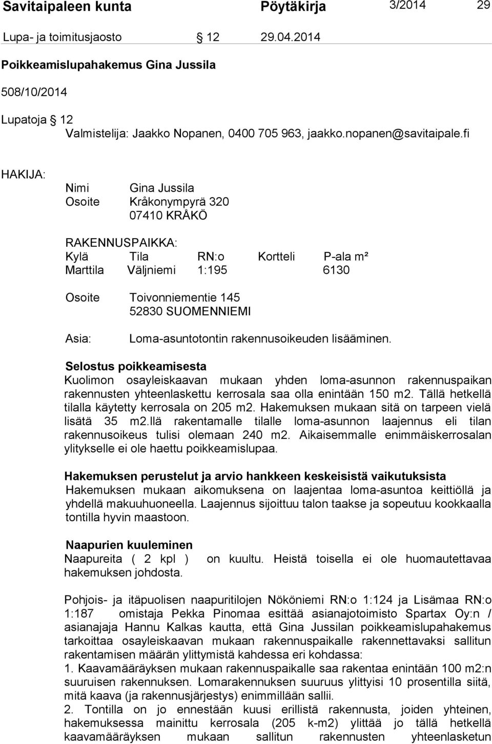 fi HAKIJA: Nimi Gina Jussila Osoite Kråkonympyrä 320 07410 KRÅKÖ RAKENNUSPAIKKA: Kylä Tila RN:o Kortteli P-ala m² Marttila Väljniemi 1:195 6130 Osoite Toivonniementie 145 52830 SUOMENNIEMI Asia: