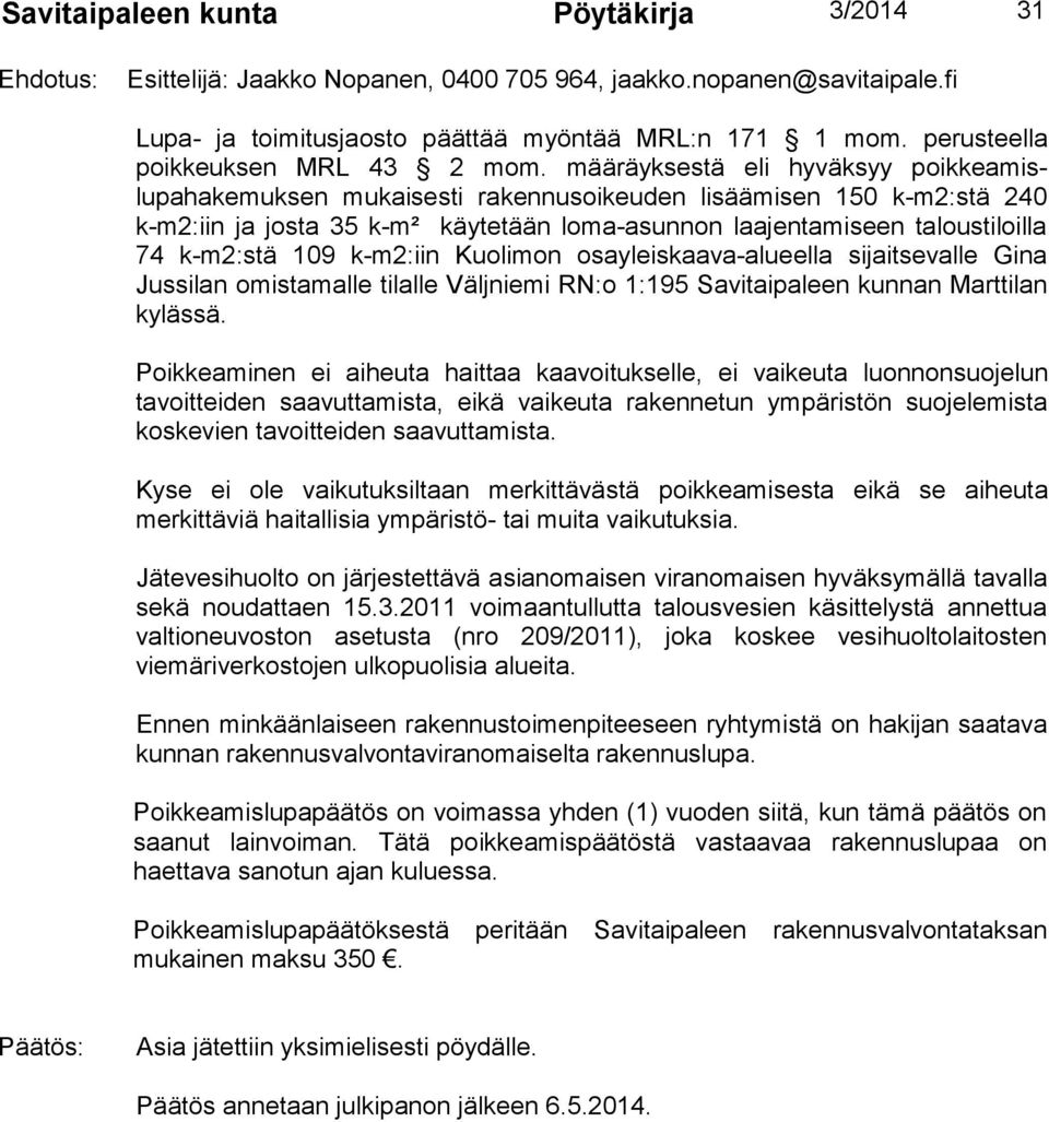 määräyksestä eli hyväksyy poikkeamislupahakemuksen mukaisesti rakennusoikeuden lisäämisen 150 k-m2:stä 240 k-m2:iin ja josta 35 k-m² käytetään loma-asunnon laajentamiseen taloustiloilla 74 k-m2:stä