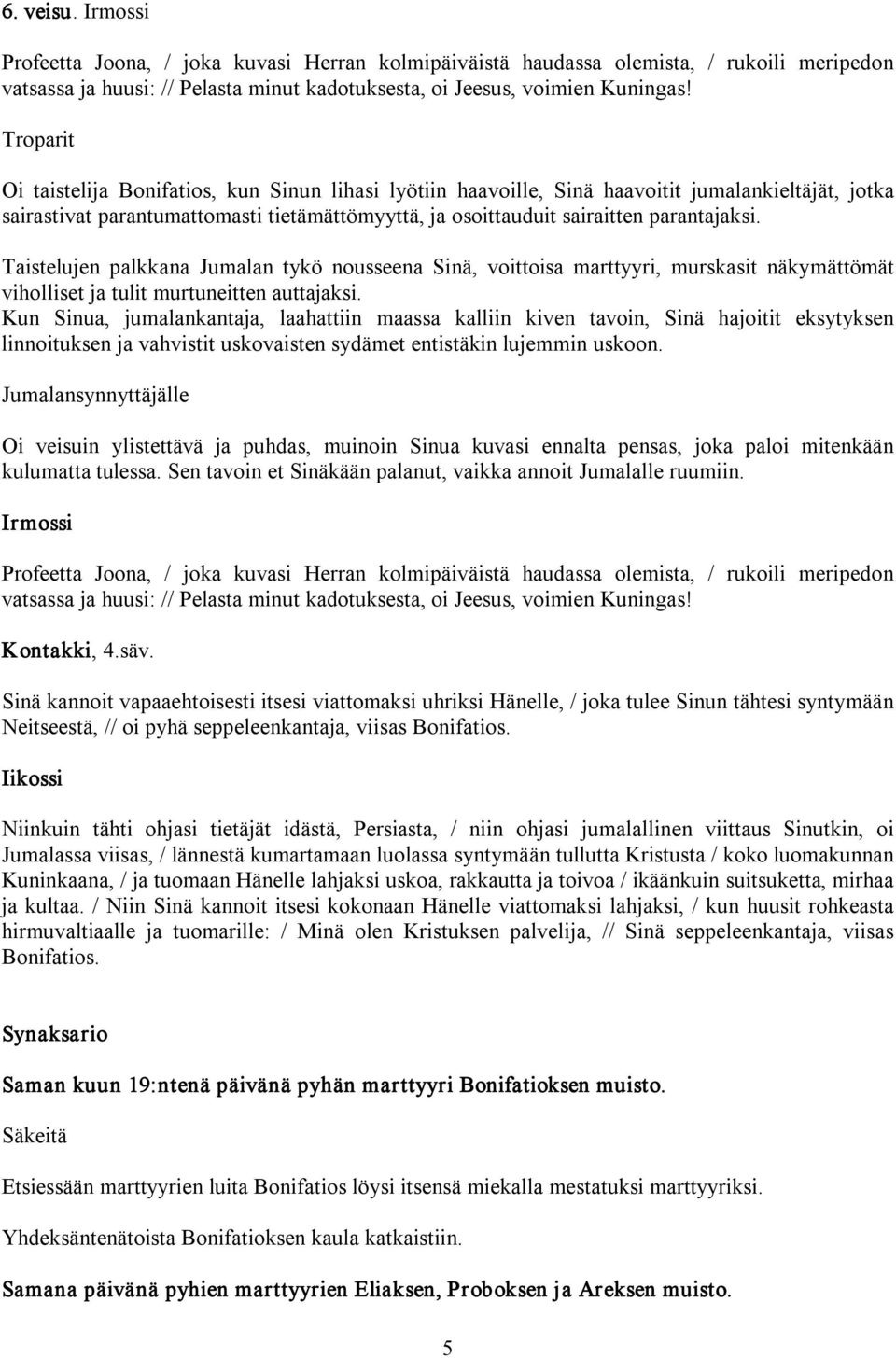 Taistelujen palkkana Jumalan tykö nousseena Sinä, voittoisa marttyyri, murskasit näkymättömät viholliset ja tulit murtuneitten auttajaksi.