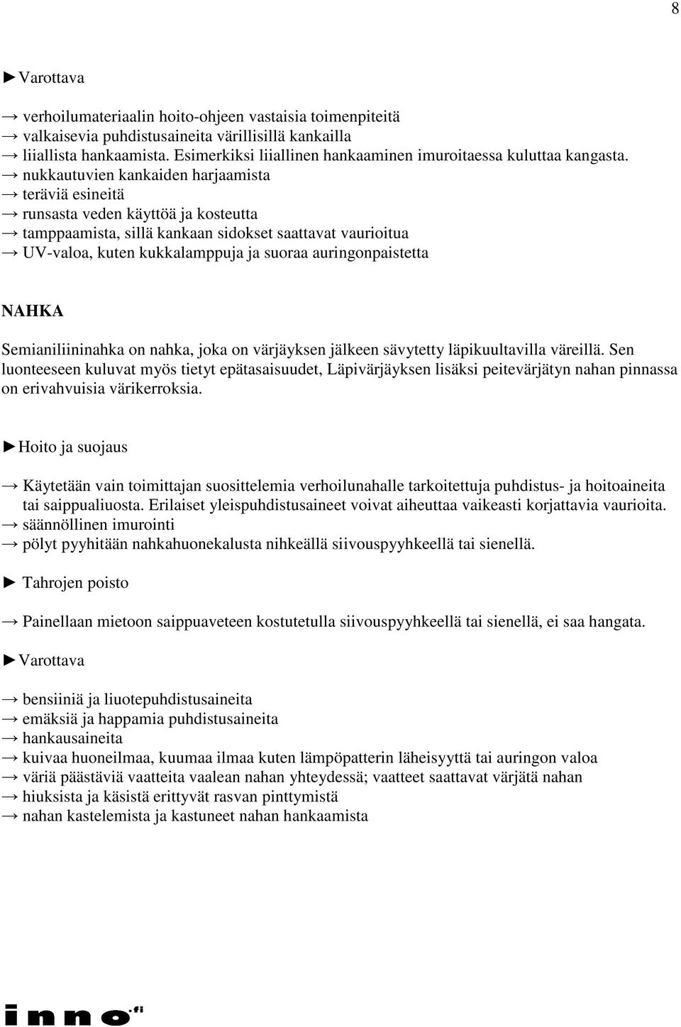 nukkautuvien kankaiden harjaamista teräviä esineitä runsasta veden käyttöä ja kosteutta tamppaamista, sillä kankaan sidokset saattavat vaurioitua UV-valoa, kuten kukkalamppuja ja suoraa