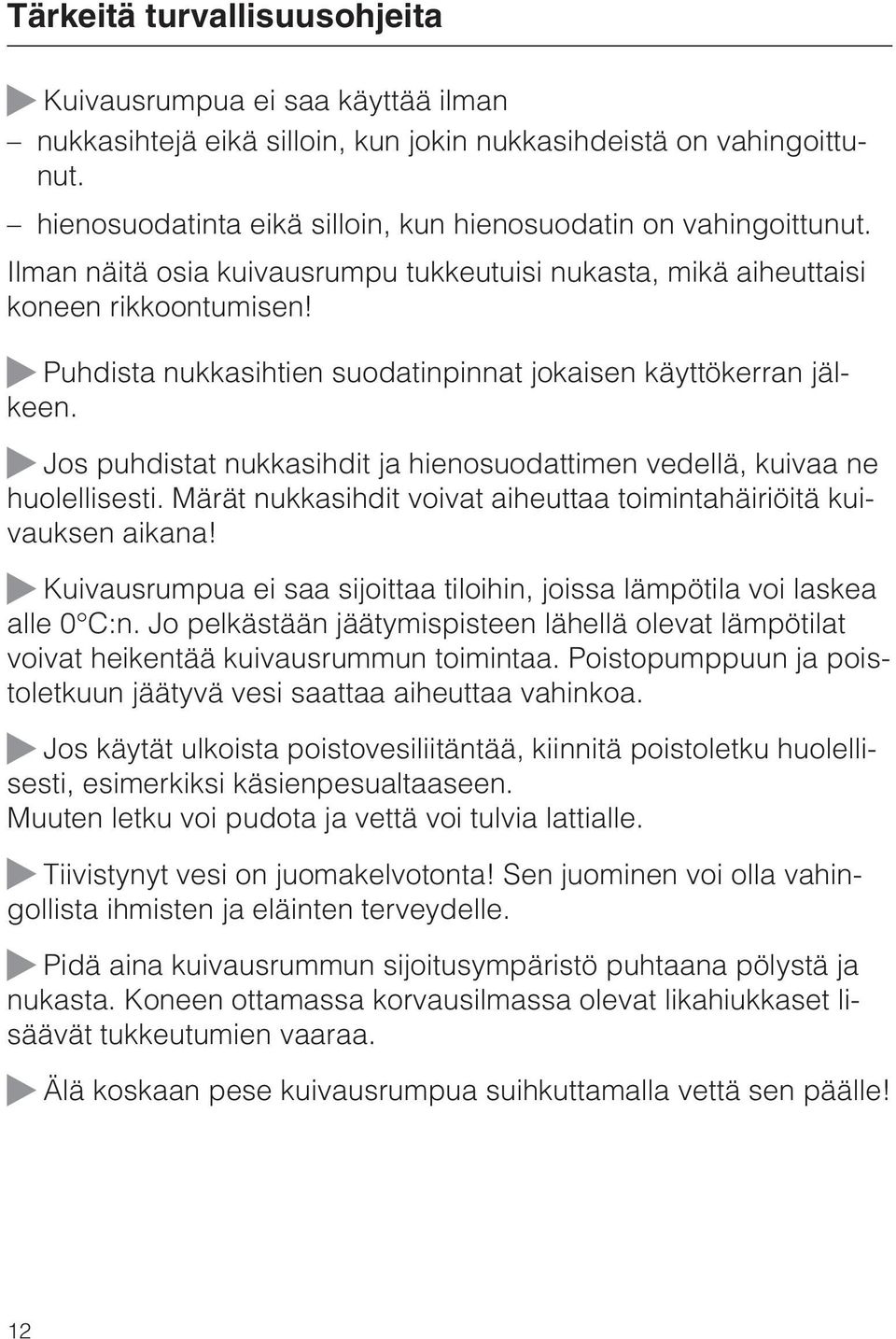 Puhdista nukkasihtien suodatinpinnat jokaisen käyttökerran jälkeen. Jos puhdistat nukkasihdit ja hienosuodattimen vedellä, kuivaa ne huolellisesti.