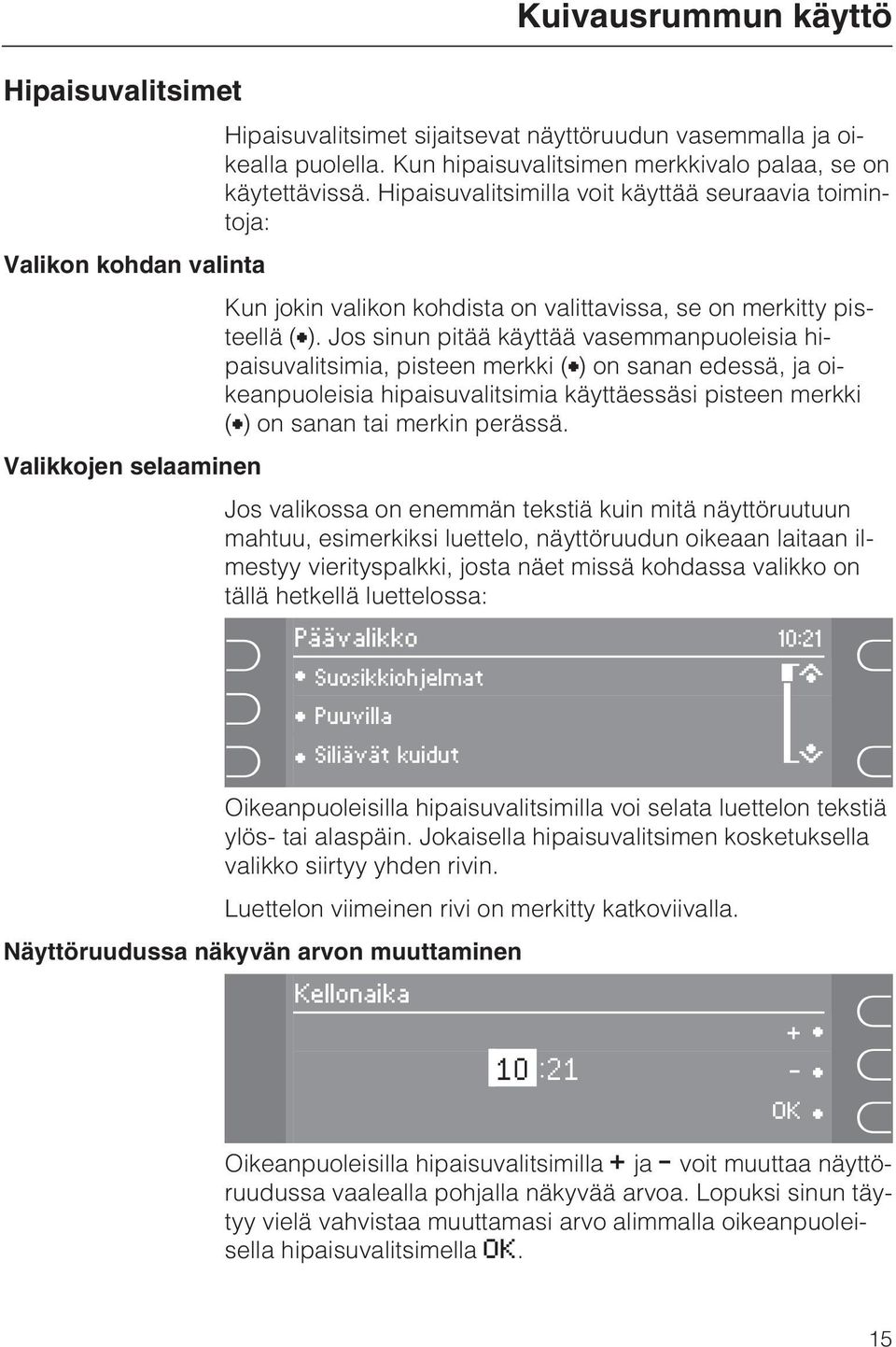 Jos sinun pitää käyttää vasemmanpuoleisia hipaisuvalitsimia, pisteen merkki () on sanan edessä, ja oikeanpuoleisia hipaisuvalitsimia käyttäessäsi pisteen merkki () on sanan tai merkin perässä.