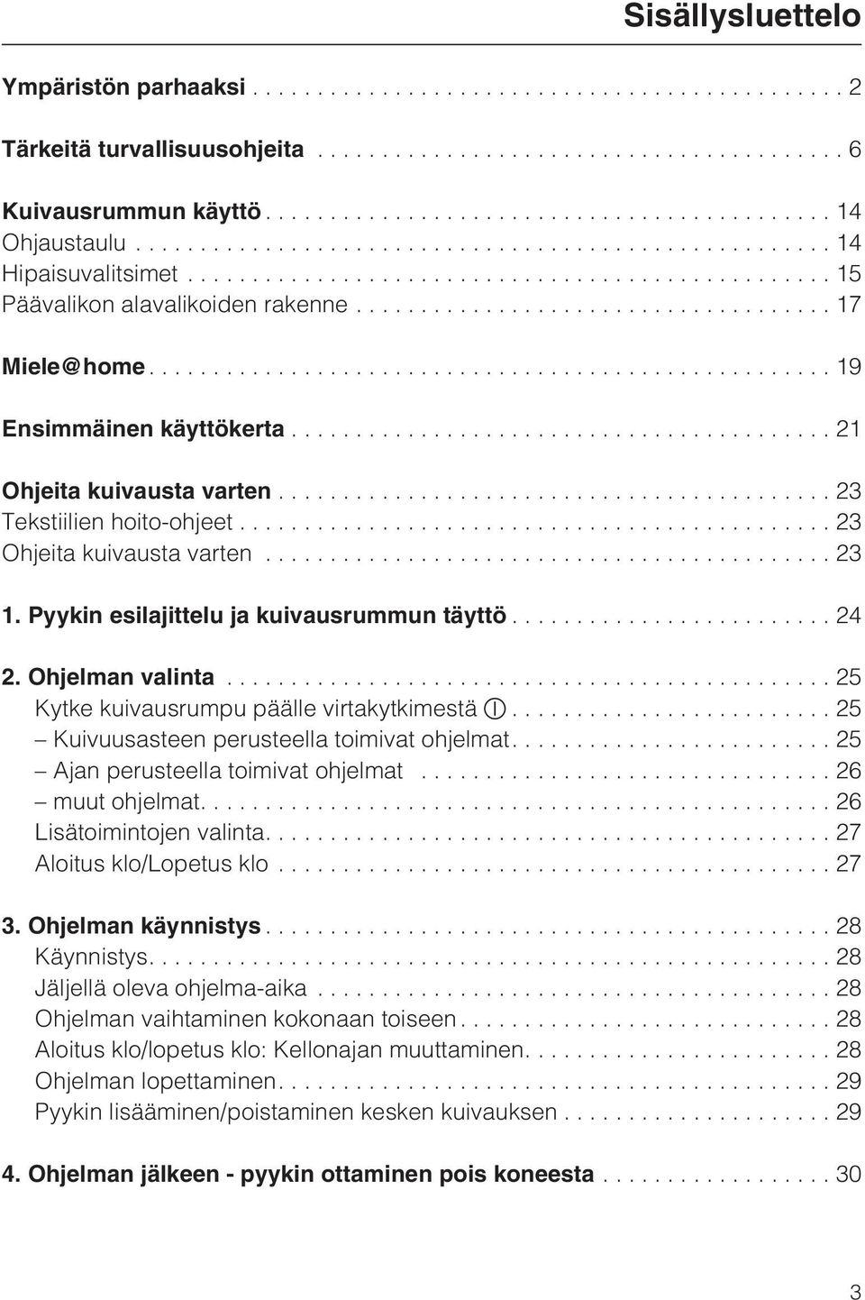 ..25 Kytke kuivausrumpu päälle virtakytkimestä...25 Kuivuusasteen perusteella toimivat ohjelmat.... 25 Ajan perusteella toimivat ohjelmat... 26 muut ohjelmat.... 26 Lisätoimintojen valinta.