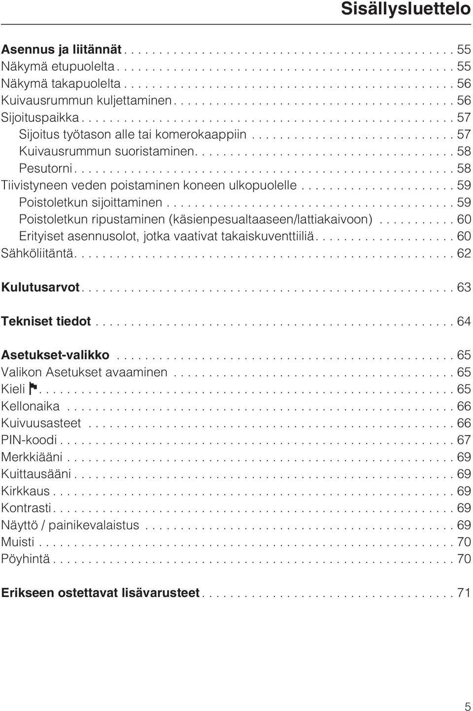 ..59 Poistoletkun ripustaminen (käsienpesualtaaseen/lattiakaivoon)...60 Erityiset asennusolot, jotka vaativat takaiskuventtiiliä.... 60 Sähköliitäntä....62 Kulutusarvot....63 Tekniset tiedot.