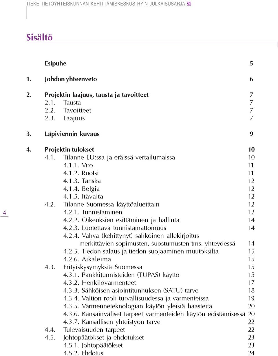 2.4. Vahva (kehittynyt) sähköinen allekirjoitus merkittävien sopimusten, suostumusten tms. yhteydessä 14 4.2.5. Tiedon salaus ja tiedon suojaaminen muutoksilta 15 4.2.6. Aikaleima 15 4.3.