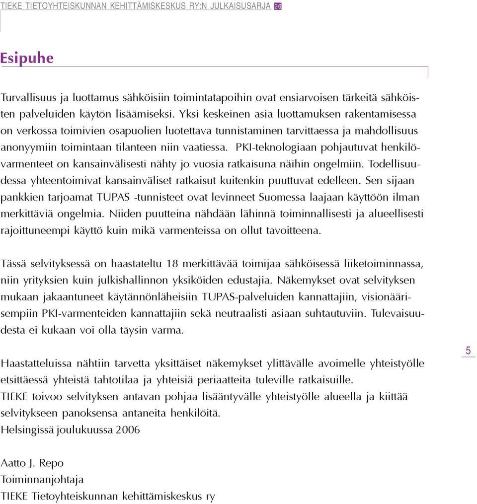 PKI-teknologiaan pohjautuvat henkilövarmenteet on kansainvälisesti nähty jo vuosia ratkaisuna näihin ongelmiin. Todellisuudessa yhteentoimivat kansainväliset ratkaisut kuitenkin puuttuvat edelleen.