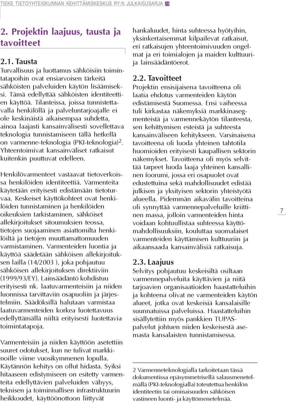 Tilanteissa, joissa tunnistettavalla henkilöllä ja palveluntarjoajalle ei ole keskinäistä aikaisempaa suhdetta, ainoa laajasti kansainvälisesti sovellettava teknologia tunnistamiseen tällä hetkellä