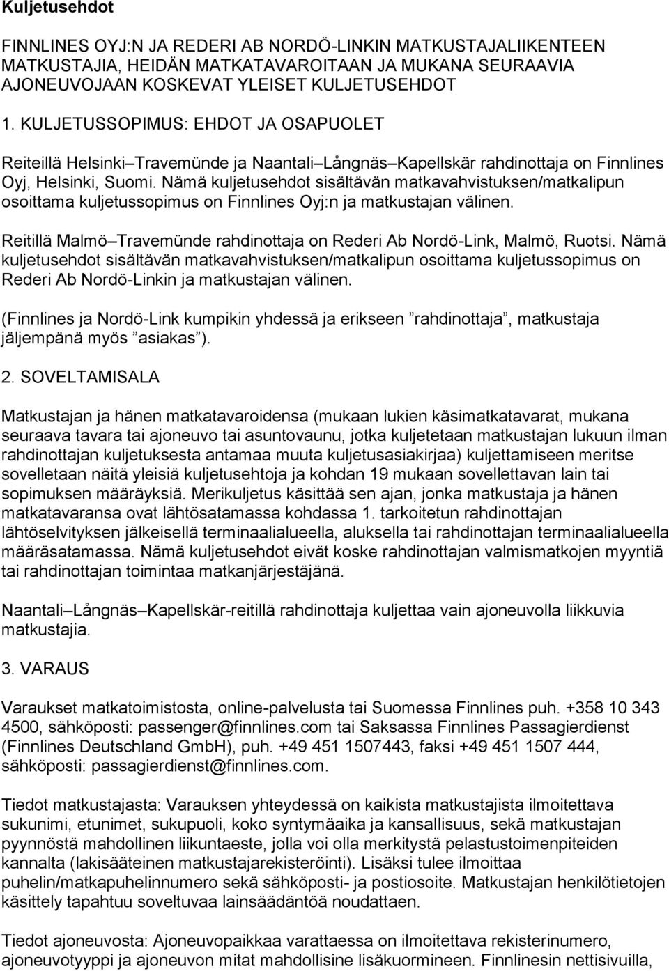 Nämä kuljetusehdot sisältävän matkavahvistuksen/matkalipun osoittama kuljetussopimus on Finnlines Oyj:n ja matkustajan välinen.