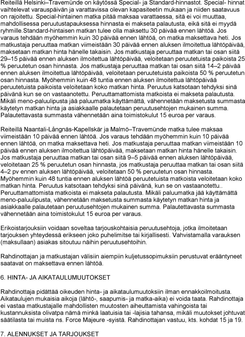 standard-hintaisen matkan tulee olla maksettu 30 päivää ennen lähtöä. Jos varaus tehdään myöhemmin kuin 30 päivää ennen lähtöä, on matka maksettava heti.