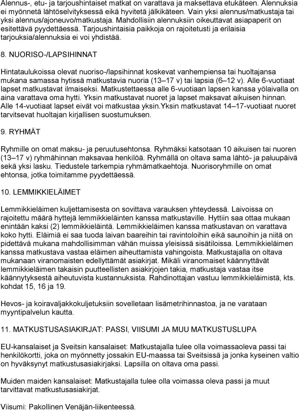 Tarjoushintaisia paikkoja on rajoitetusti ja erilaisia tarjouksia/alennuksia ei voi yhdistää. 8.