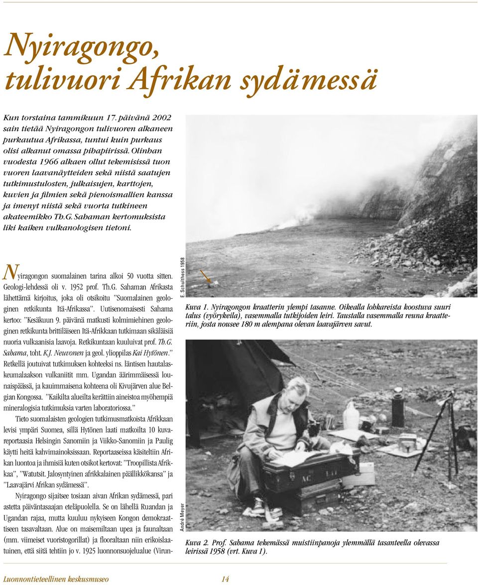 sekä vuorta tutkineen akateemikko Th.G. Sahaman kertomuksista liki kaiken vulkanologisen tietoni. Nyiragongon suomalainen tarina alkoi 50 vuotta sitten. Geologi-lehdessä oli v. 1952 prof. Th.G. Sahaman Afrikasta lähettämä kirjoitus, joka oli otsikoitu Suomalainen geologinen retkikunta Itä-Afrikassa.