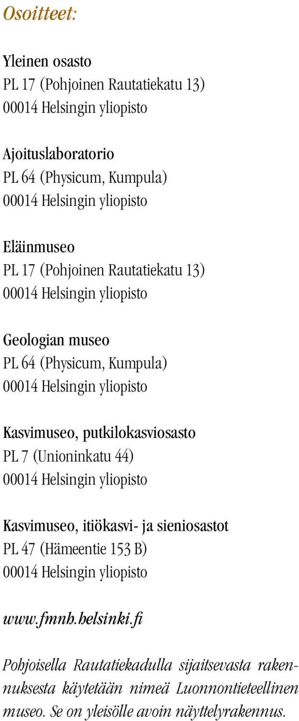 Kasvimuseo, putkilokasviosasto PL 7 (Unioninkatu 44) 00014 Helsingin yliopisto Kasvimuseo, itiökasvi- ja sieniosastot PL 47 (Hämeentie 153 B) 00014