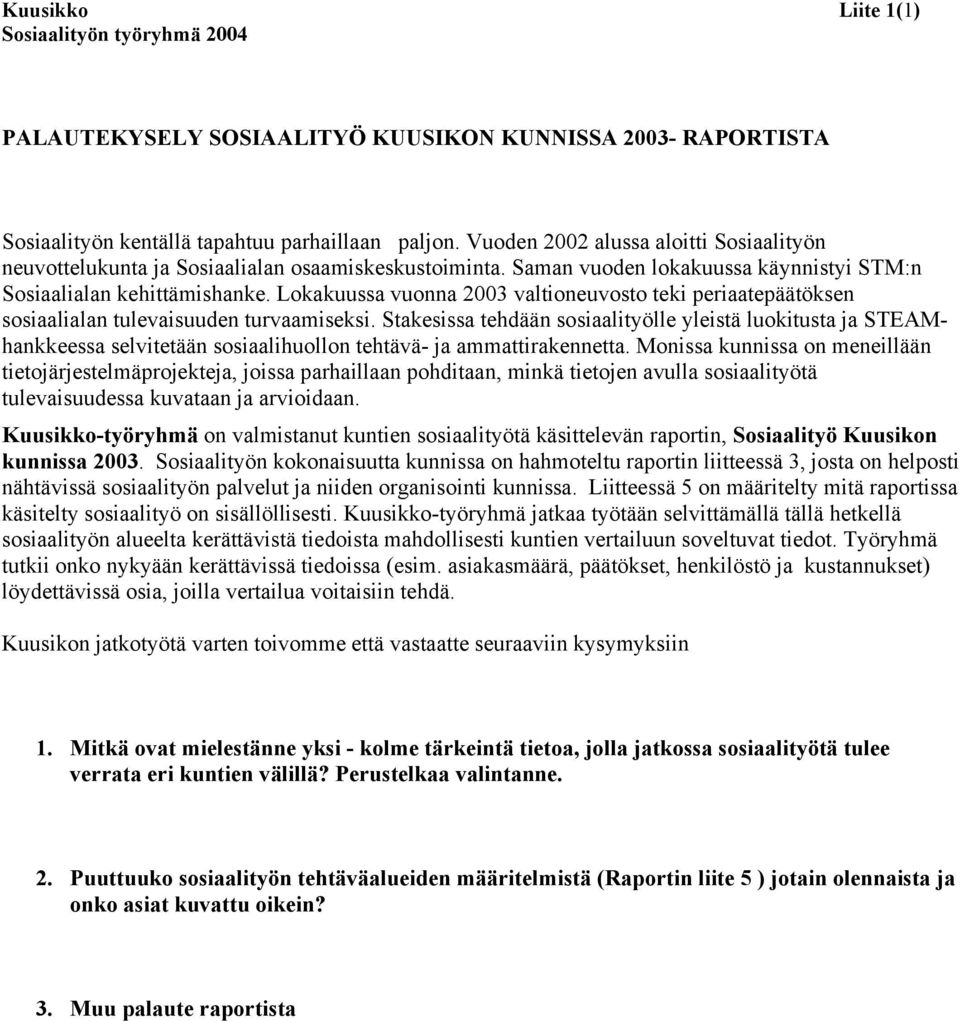 Lokakuussa vuonna 2003 valtioneuvosto teki periaatepäätöksen sosiaalialan tulevaisuuden turvaamiseksi.