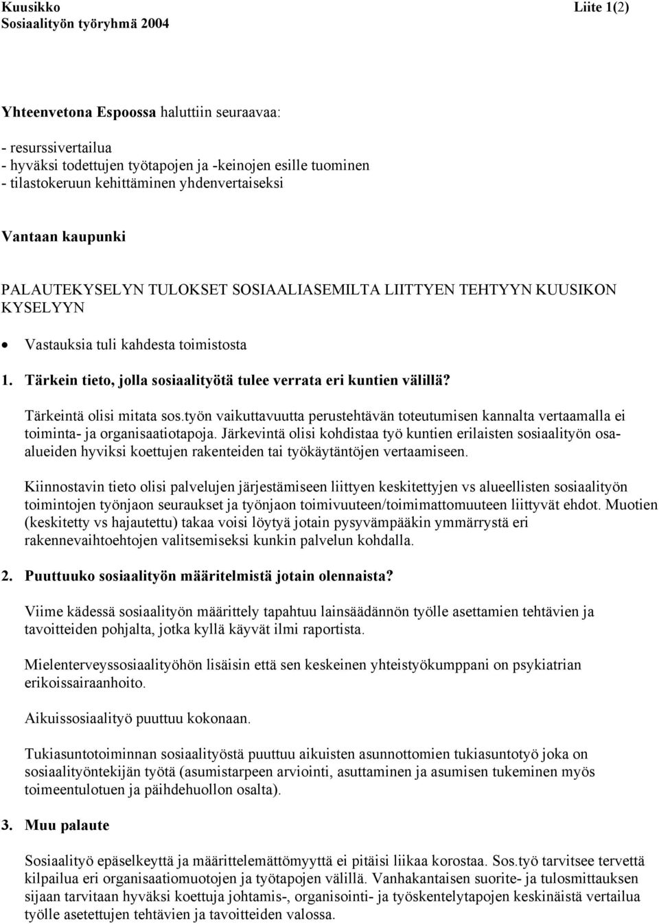 Tärkein tieto, jolla sosiaalityötä tulee verrata eri kuntien välillä? Tärkeintä olisi mitata sos.työn vaikuttavuutta perustehtävän toteutumisen kannalta vertaamalla ei toiminta- ja organisaatiotapoja.