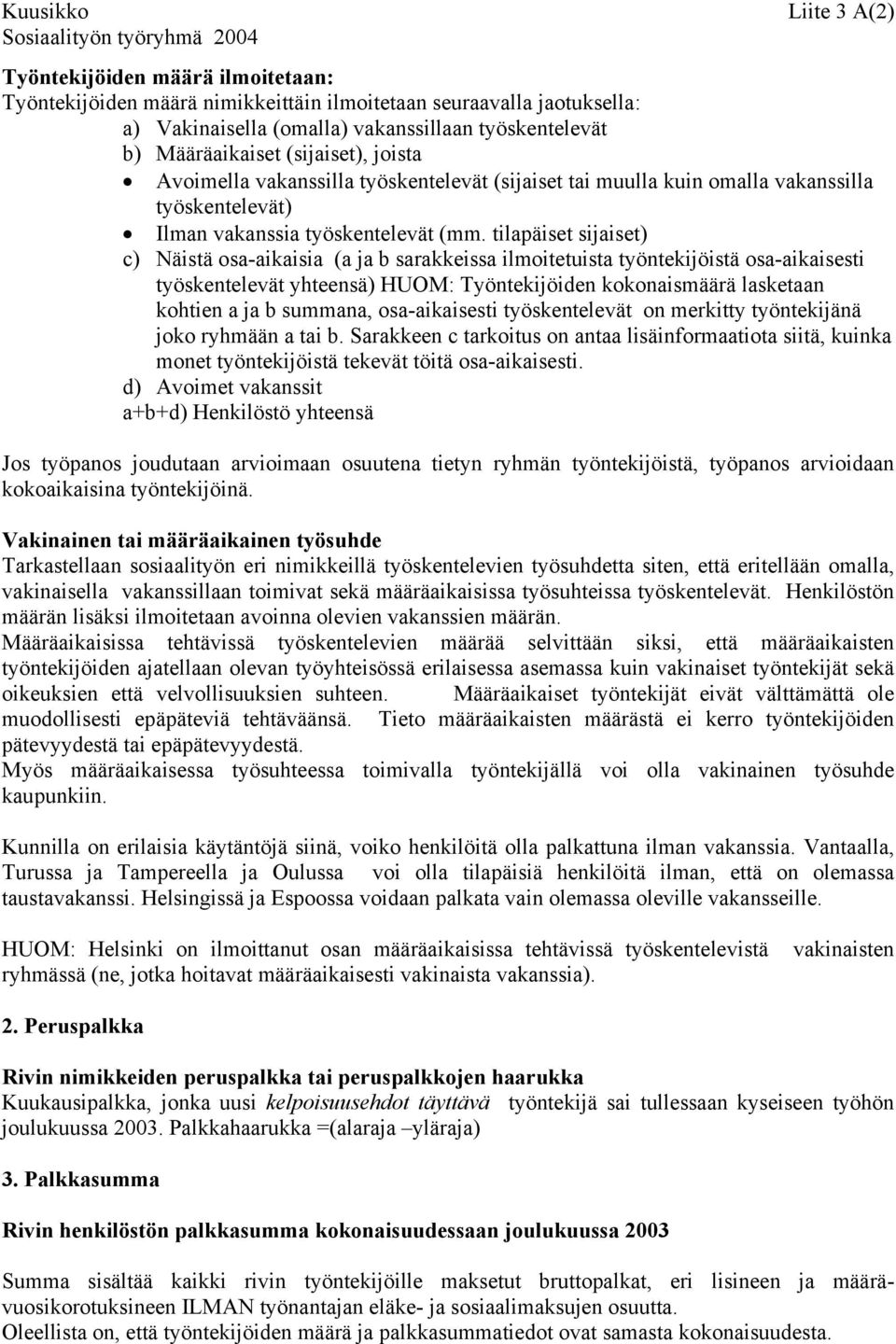 tilapäiset sijaiset) c) Näistä osa-aikaisia (a ja b sarakkeissa ilmoitetuista työntekijöistä osa-aikaisesti työskentelevät yhteensä) HUOM: Työntekijöiden kokonaismäärä lasketaan kohtien a ja b