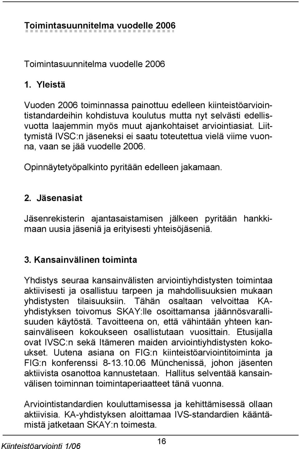 Liittymistä IVSC:n jäseneksi ei saatu toteutettua vielä viime vuonna, vaan se jää vuodelle 20
