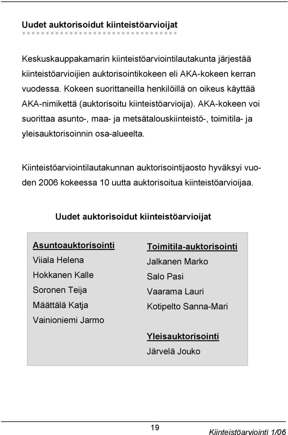 AKA-kokeen voi suorittaa asunto-, maa- ja metsätalouskiinteistö-, toimitila- ja yleisauktorisoinnin osa-alueelta.