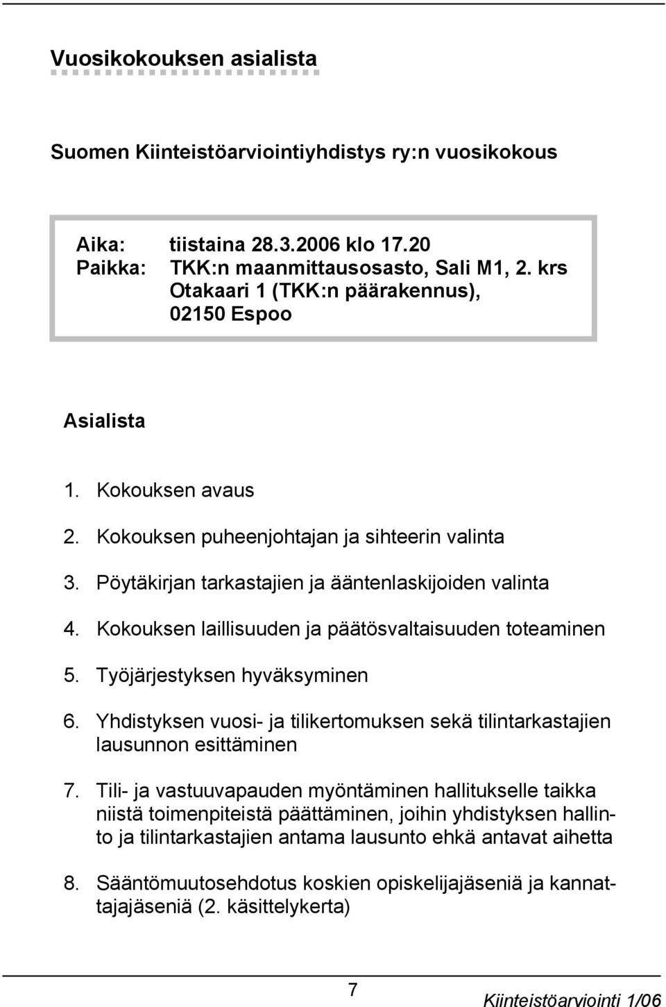 Kokouksen laillisuuden ja päätösvaltaisuuden toteaminen 5. Työjärjestyksen hyväksyminen 6. Yhdistyksen vuosi- ja tilikertomuksen sekä tilintarkastajien lausunnon esittäminen 7.