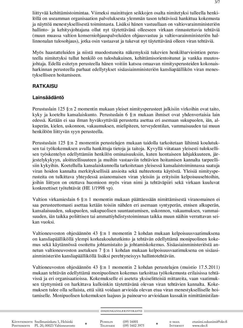 Lisäksi hänen vastuullaan on valtiovarainministeriön hallinto- ja kehitysjohtajana ollut nyt täytettävänä olleeseen virkaan rinnastettavia tehtäviä (muun muassa valtion konserniohjauspalveluiden