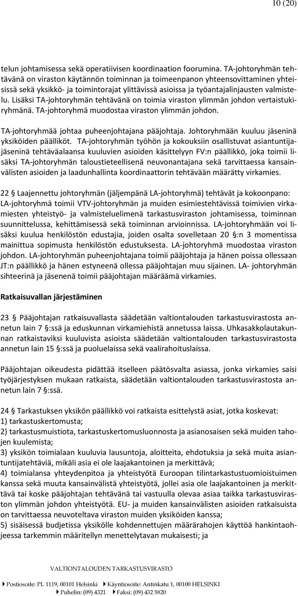 Lisäksi TA-johtoryhmän tehtävänä on toimia viraston ylimmän johdon vertaistukiryhmänä. TA-johtoryhmä muodostaa viraston ylimmän johdon. TA-johtoryhmää johtaa puheenjohtajana pääjohtaja.
