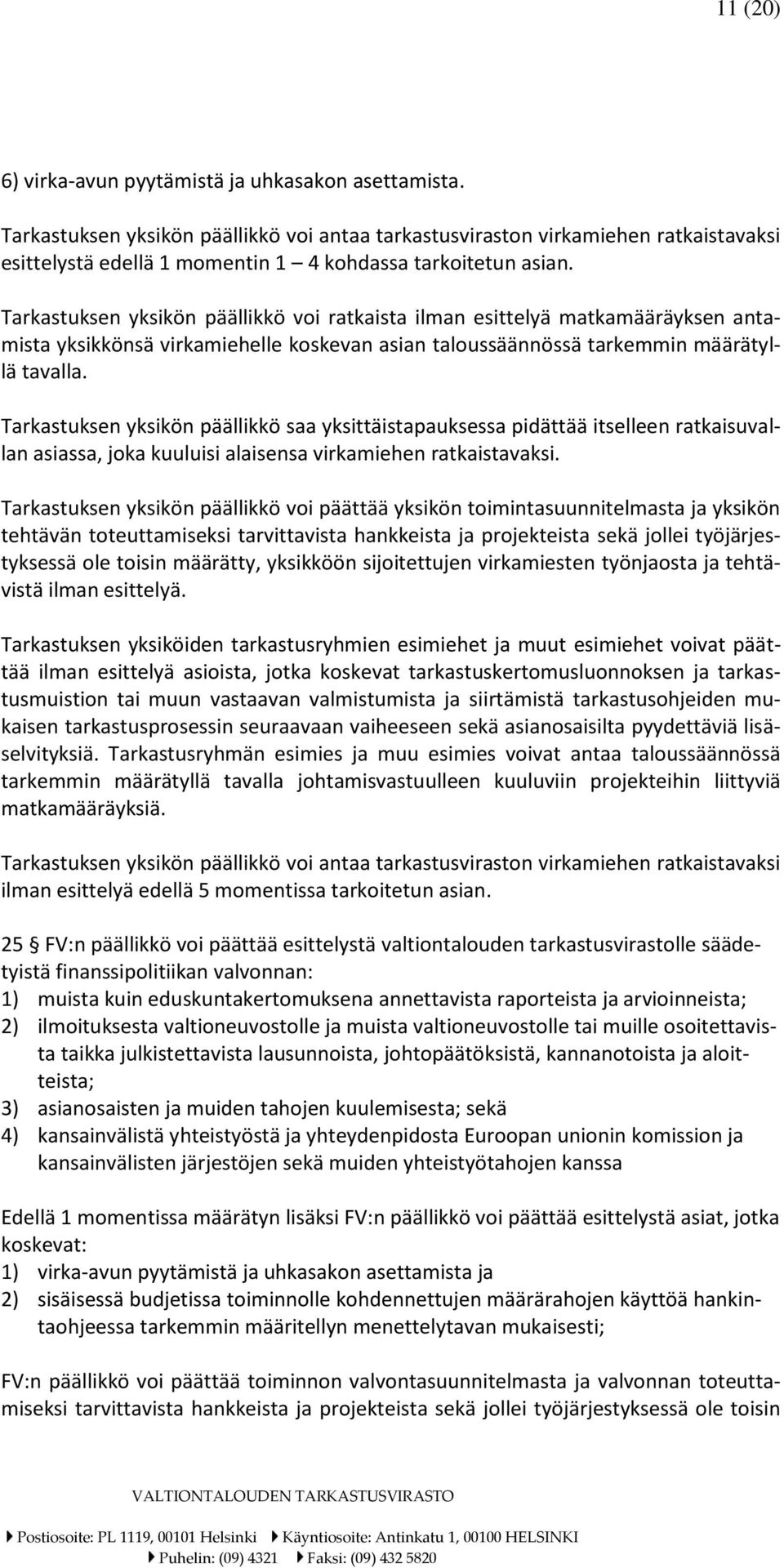 Tarkastuksen yksikön päällikkö voi ratkaista ilman esittelyä matkamääräyksen antamista yksikkönsä virkamiehelle koskevan asian taloussäännössä tarkemmin määrätyllä tavalla.