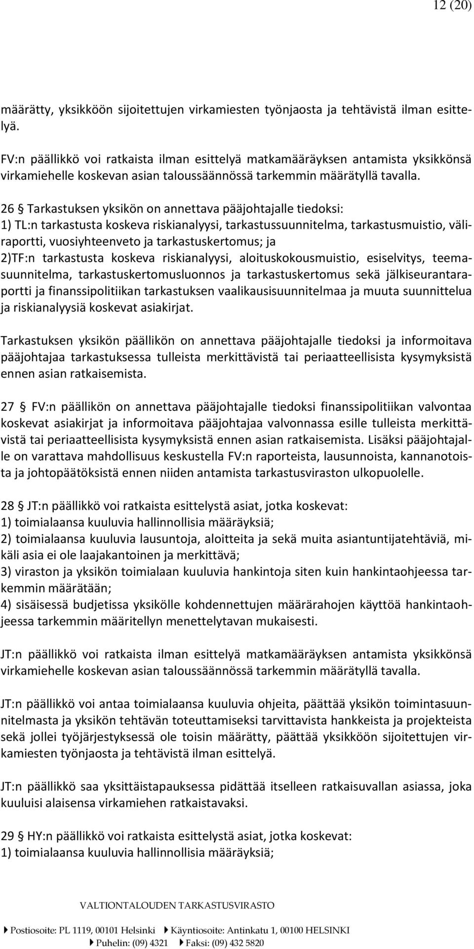 26 Tarkastuksen yksikön on annettava pääjohtajalle tiedoksi: 1) TL:n tarkastusta koskeva riskianalyysi, tarkastussuunnitelma, tarkastusmuistio, väliraportti, vuosiyhteenveto ja tarkastuskertomus; ja