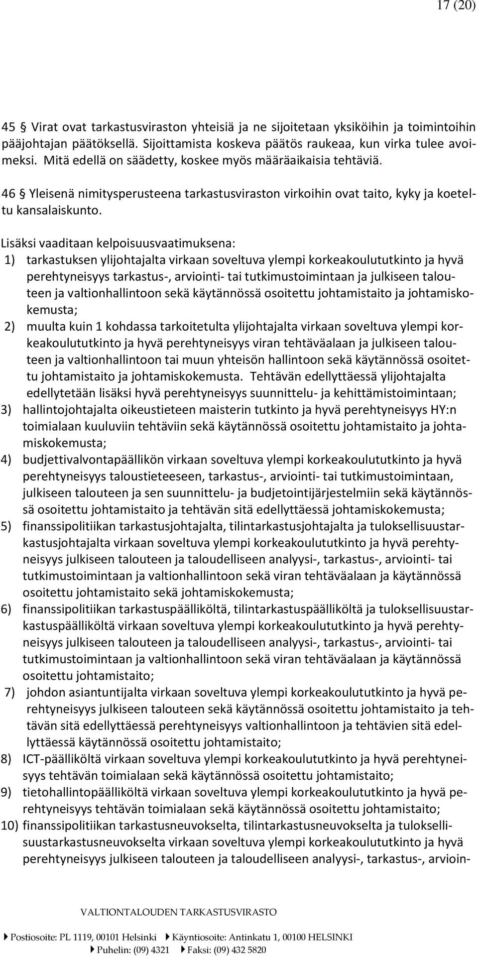 Lisäksi vaaditaan kelpoisuusvaatimuksena: 1) tarkastuksen ylijohtajalta virkaan soveltuva ylempi korkeakoulututkinto ja hyvä perehtyneisyys tarkastus-, arviointi- tai tutkimustoimintaan ja julkiseen
