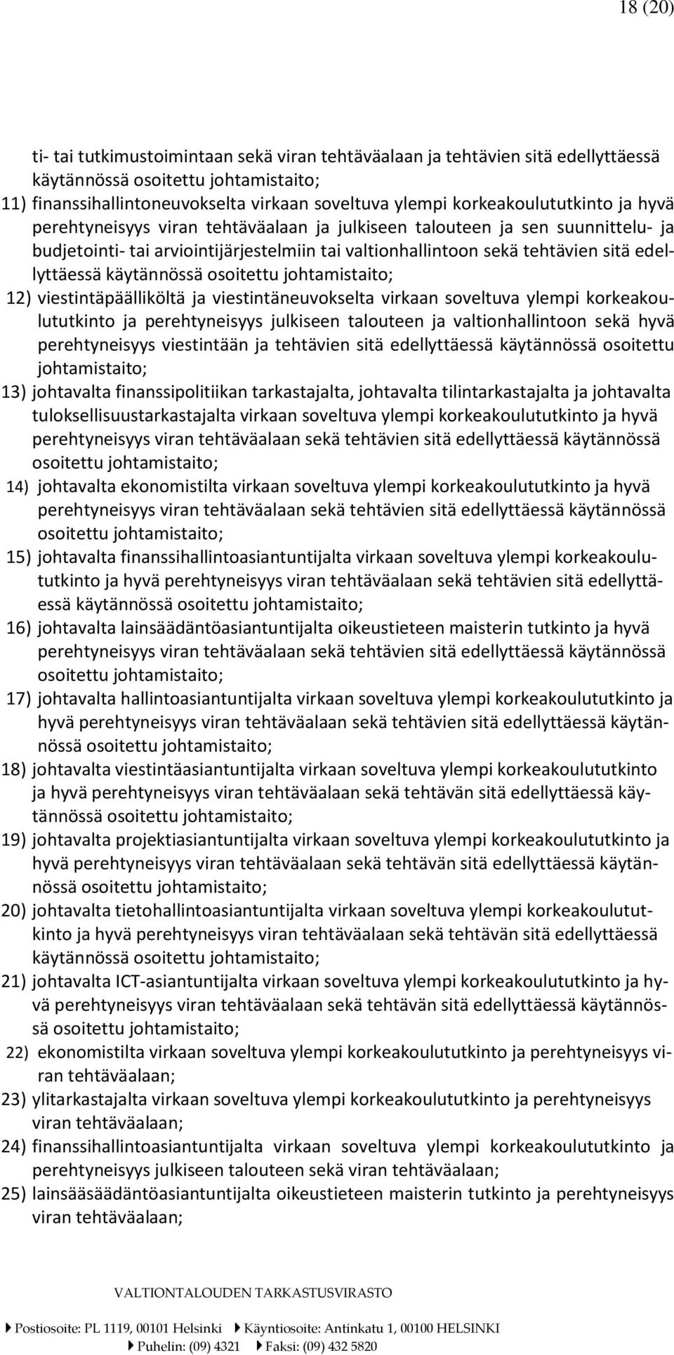 edellyttäessä käytännössä osoitettu johtamistaito; 12) viestintäpäälliköltä ja viestintäneuvokselta virkaan soveltuva ylempi korkeakoulututkinto ja perehtyneisyys julkiseen talouteen ja