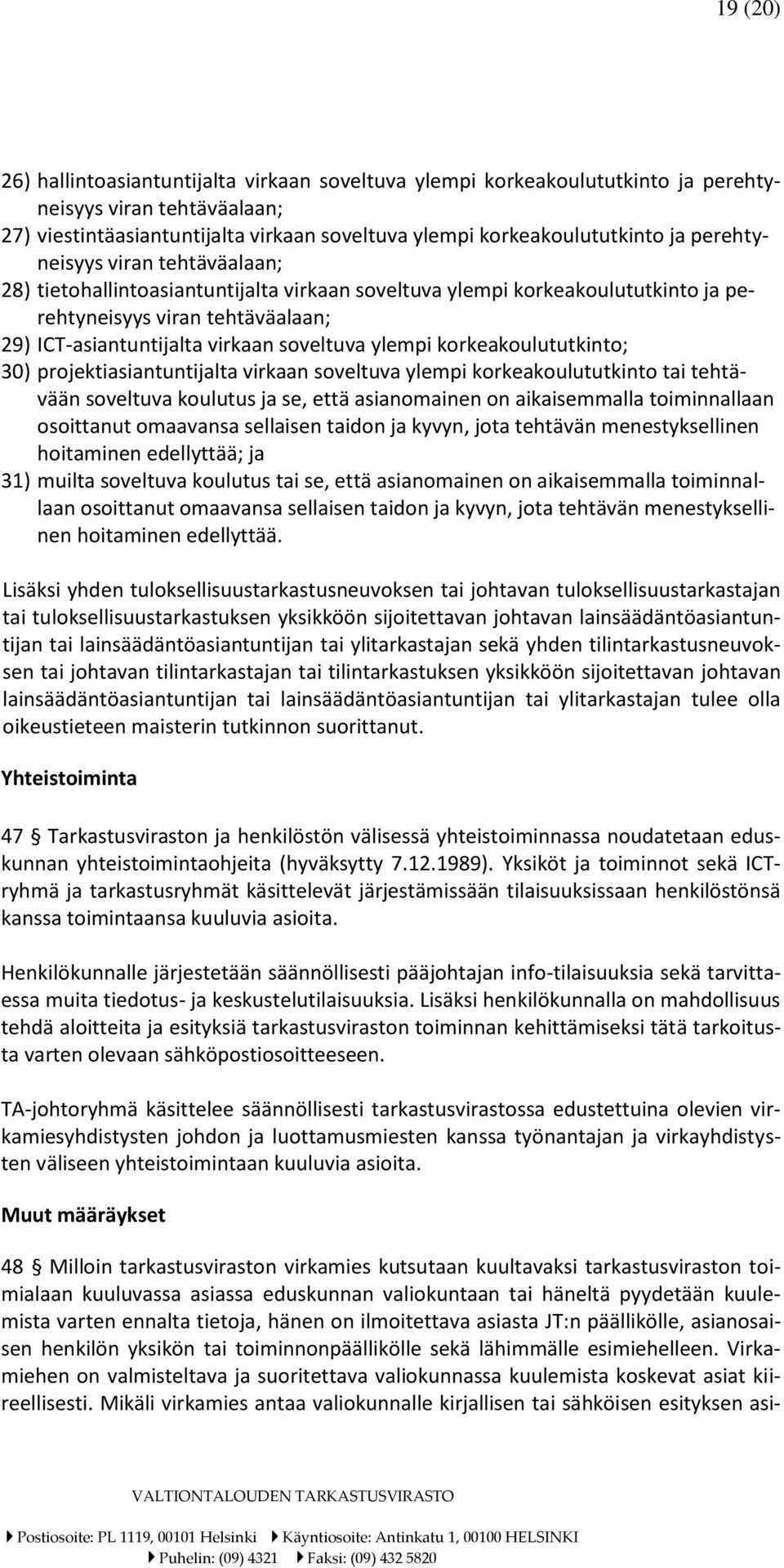 korkeakoulututkinto; 30) projektiasiantuntijalta virkaan soveltuva ylempi korkeakoulututkinto tai tehtävään soveltuva koulutus ja se, että asianomainen on aikaisemmalla toiminnallaan osoittanut