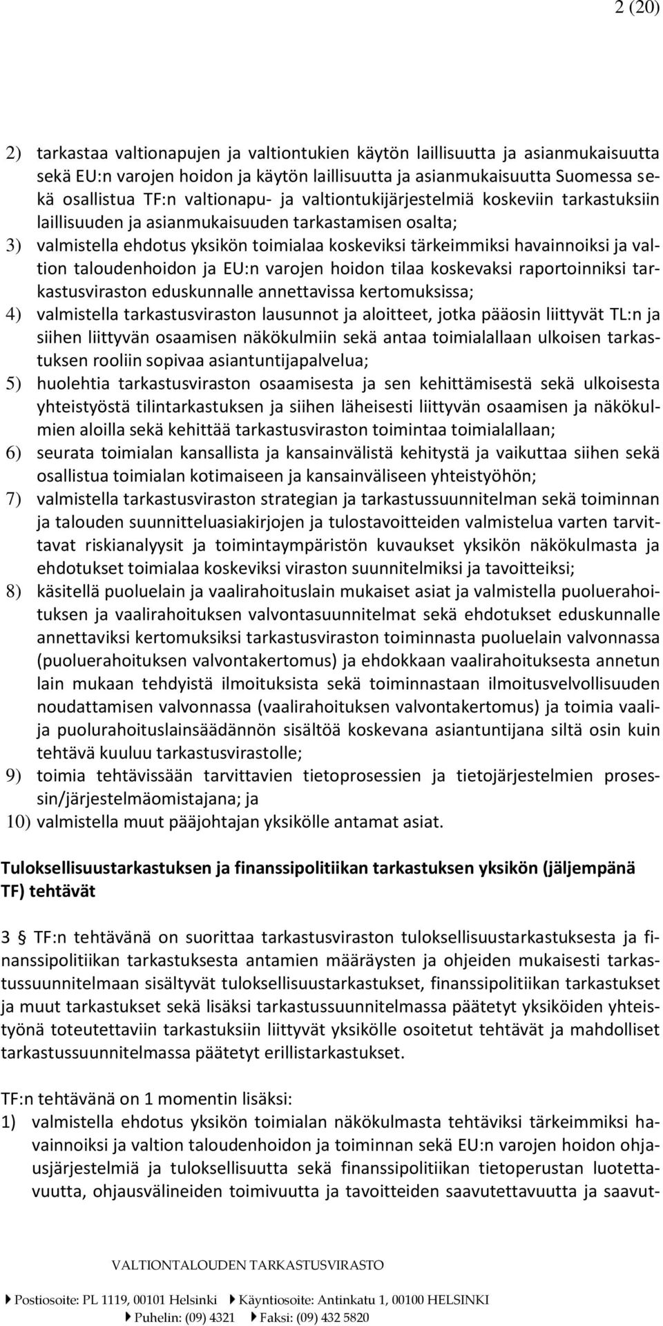 valtion taloudenhoidon ja EU:n varojen hoidon tilaa koskevaksi raportoinniksi tarkastusviraston eduskunnalle annettavissa kertomuksissa; 4) valmistella tarkastusviraston lausunnot ja aloitteet, jotka