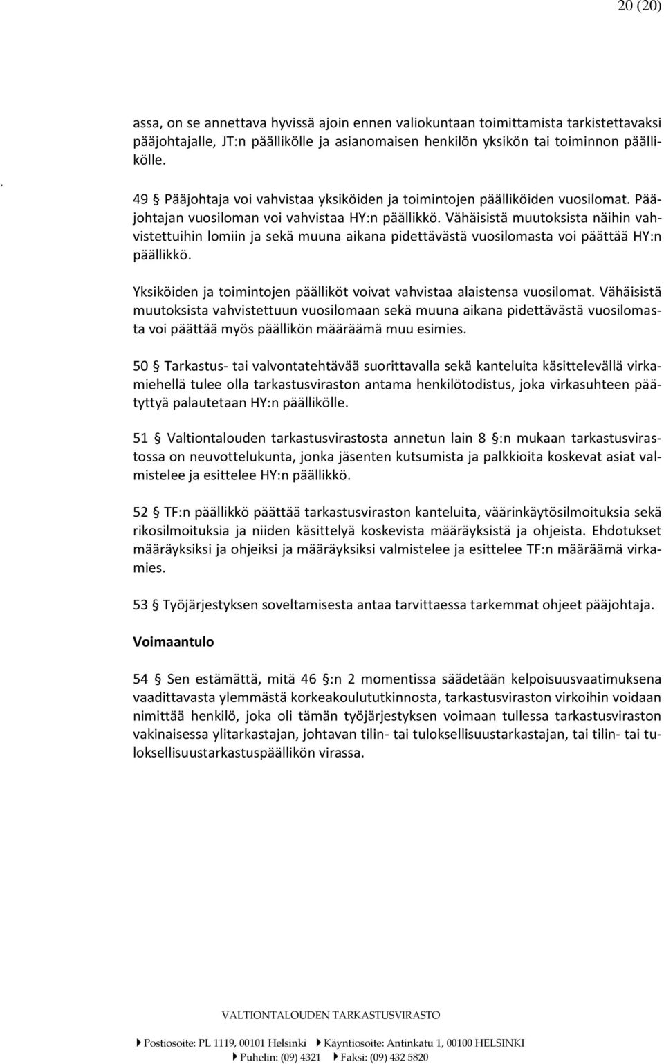 Vähäisistä muutoksista näihin vahvistettuihin lomiin ja sekä muuna aikana pidettävästä vuosilomasta voi päättää HY:n päällikkö.