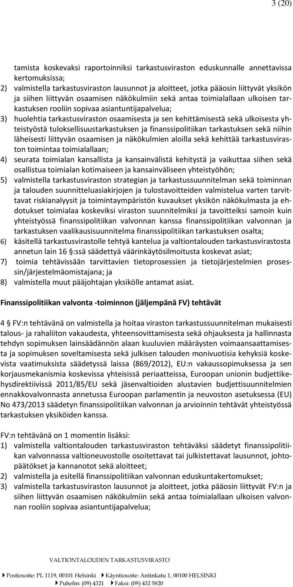 yhteistyöstä tuloksellisuustarkastuksen ja finanssipolitiikan tarkastuksen sekä niihin läheisesti liittyvän osaamisen ja näkökulmien aloilla sekä kehittää tarkastusviraston toimintaa toimialallaan;
