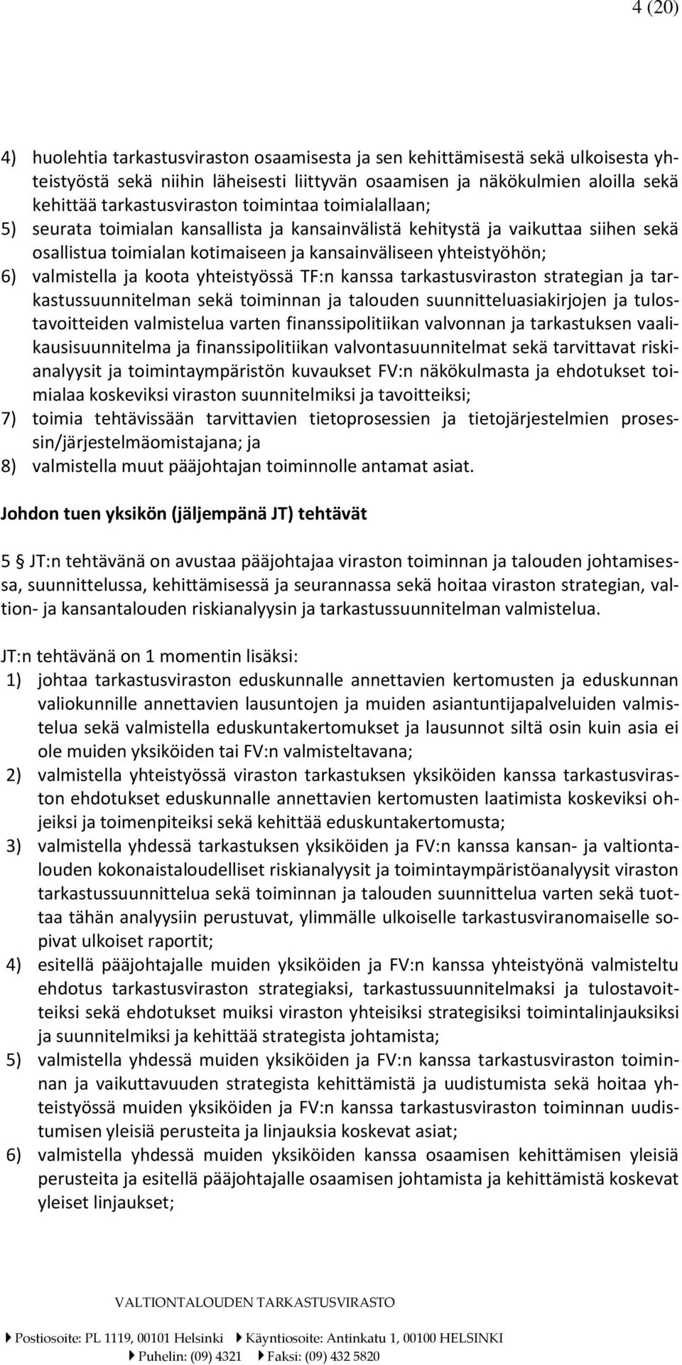 koota yhteistyössä TF:n kanssa tarkastusviraston strategian ja tarkastussuunnitelman sekä toiminnan ja talouden suunnitteluasiakirjojen ja tulostavoitteiden valmistelua varten finanssipolitiikan