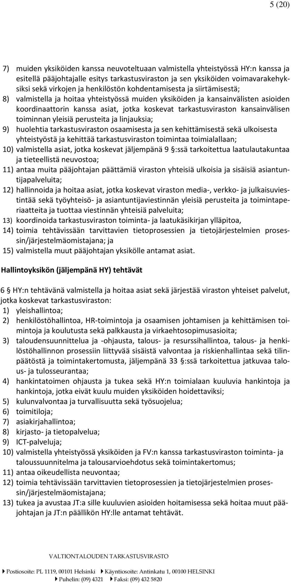 kansainvälisen toiminnan yleisiä perusteita ja linjauksia; 9) huolehtia tarkastusviraston osaamisesta ja sen kehittämisestä sekä ulkoisesta yhteistyöstä ja kehittää tarkastusviraston toimintaa