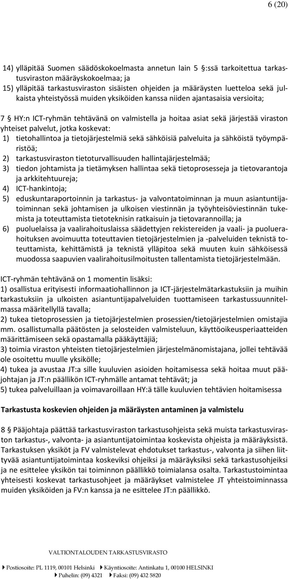tietohallintoa ja tietojärjestelmiä sekä sähköisiä palveluita ja sähköistä työympäristöä; 2) tarkastusviraston tietoturvallisuuden hallintajärjestelmää; 3) tiedon johtamista ja tietämyksen hallintaa