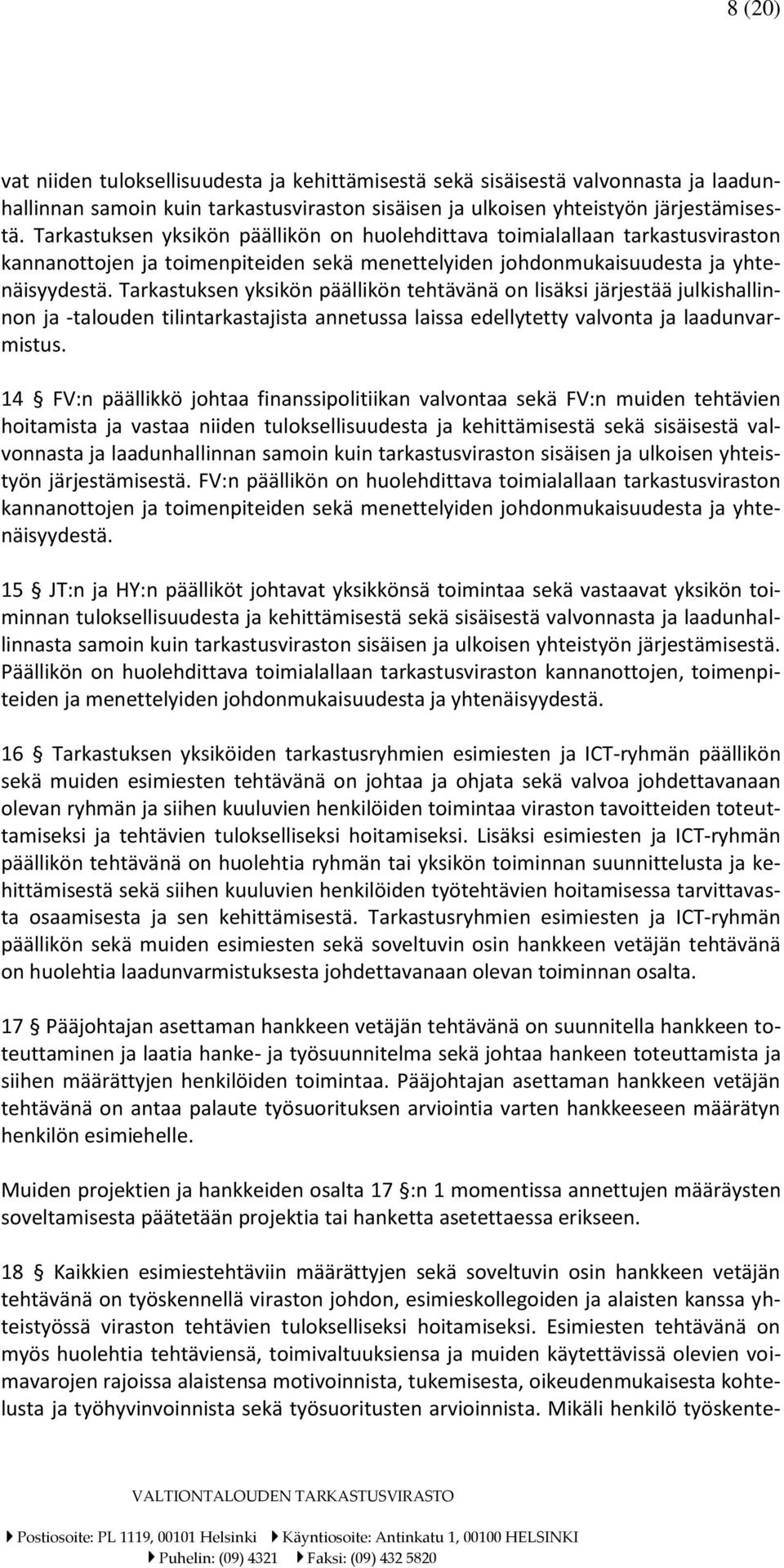 Tarkastuksen yksikön päällikön tehtävänä on lisäksi järjestää julkishallinnon ja -talouden tilintarkastajista annetussa laissa edellytetty valvonta ja laadunvarmistus.