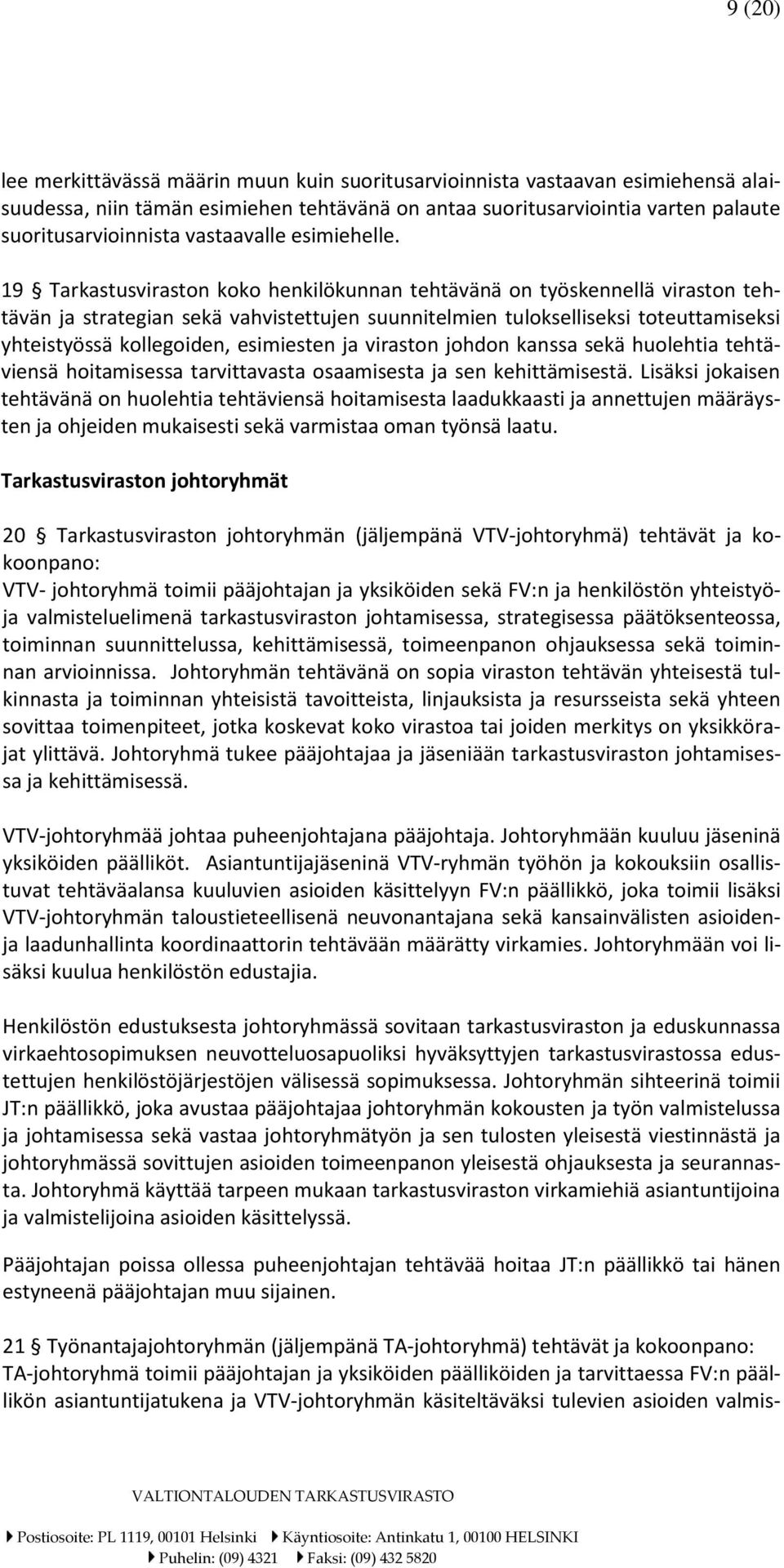 19 Tarkastusviraston koko henkilökunnan tehtävänä on työskennellä viraston tehtävän ja strategian sekä vahvistettujen suunnitelmien tulokselliseksi toteuttamiseksi yhteistyössä kollegoiden,