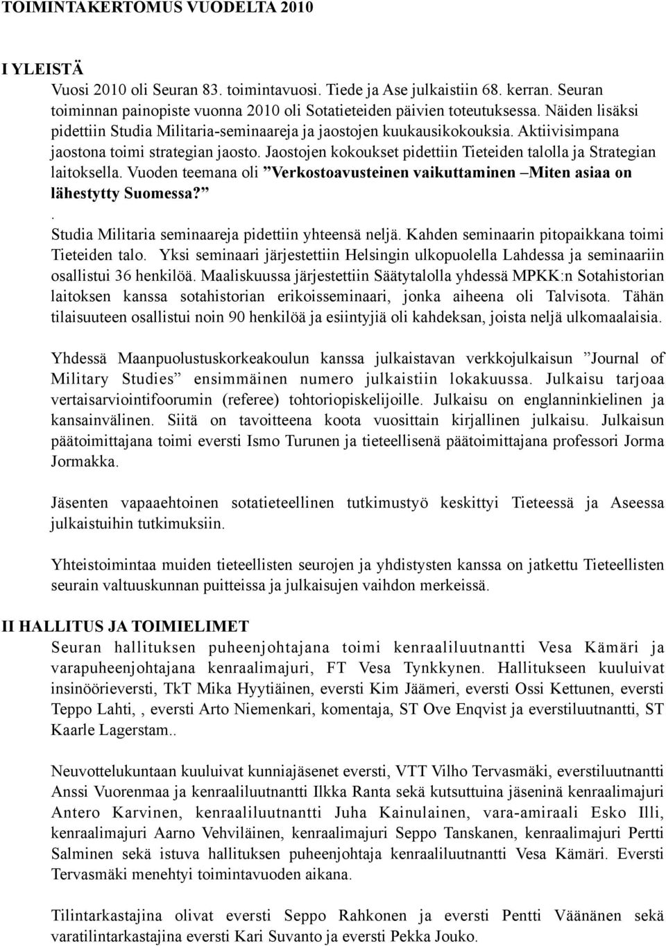 Jaostojen kokoukset pidettiin Tieteiden talolla ja Strategian laitoksella. Vuoden teemana oli Verkostoavusteinen vaikuttaminen Miten asiaa on lähestytty Suomessa?