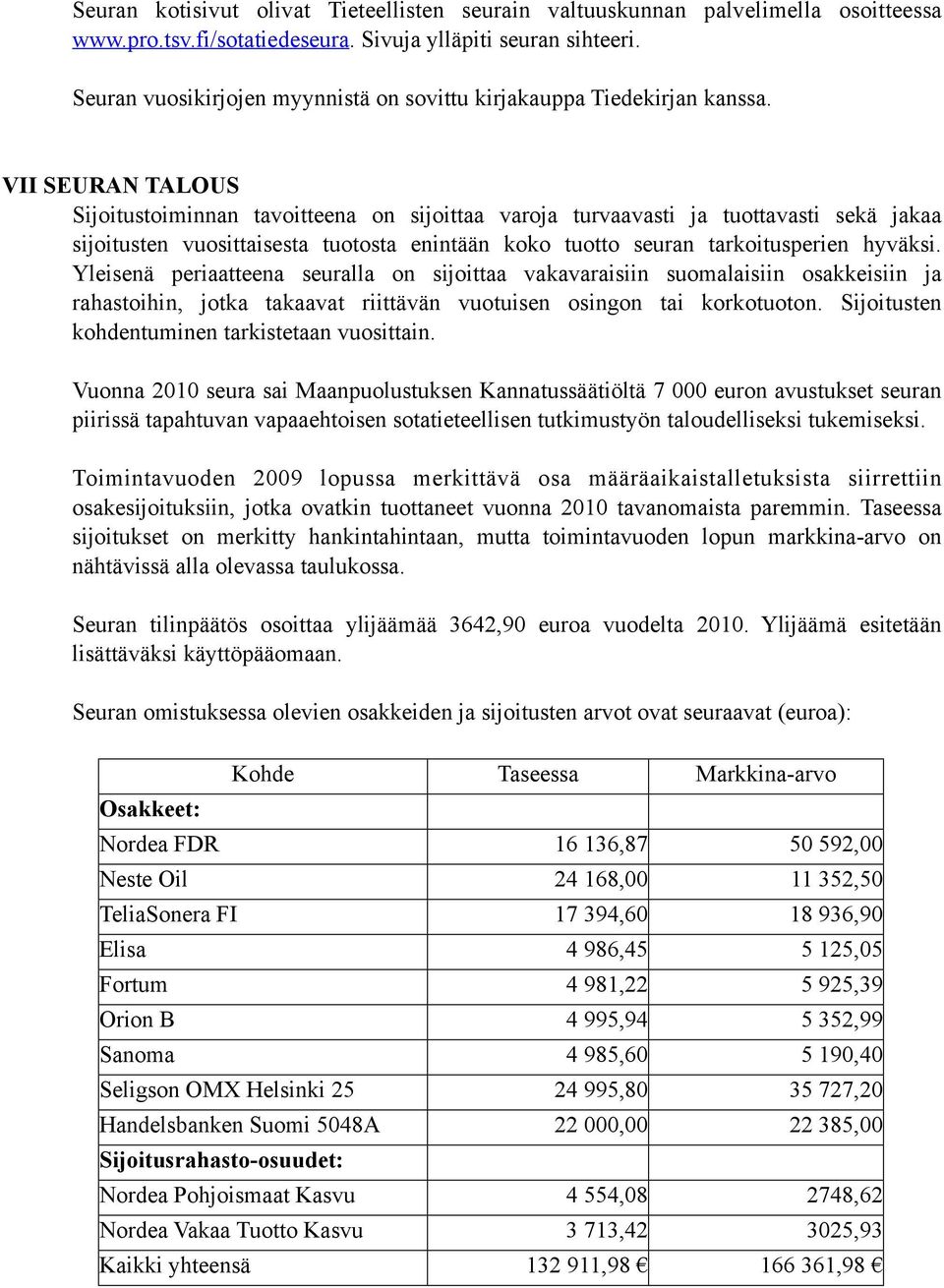 VII SEURAN TALOUS Sijoitustoiminnan tavoitteena on sijoittaa varoja turvaavasti ja tuottavasti sekä jakaa sijoitusten vuosittaisesta tuotosta enintään koko tuotto seuran tarkoitusperien hyväksi.