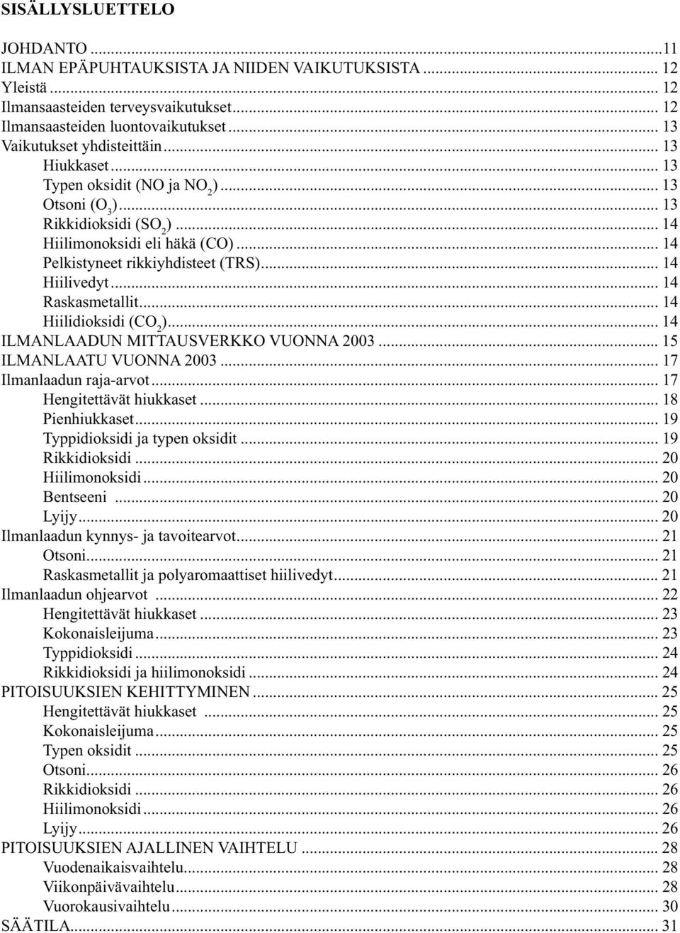 .. 14 Pelkistyneet rikkiyhdisteet (TRS)... 14 Hiilivedyt... 14 Raskasmetallit... 14 Hiilidioksidi (CO 2 )... 14 ILMANLAADUN MITTAUSVERKKO VUONNA 23... 15 ILMANLAATU VUONNA 23.